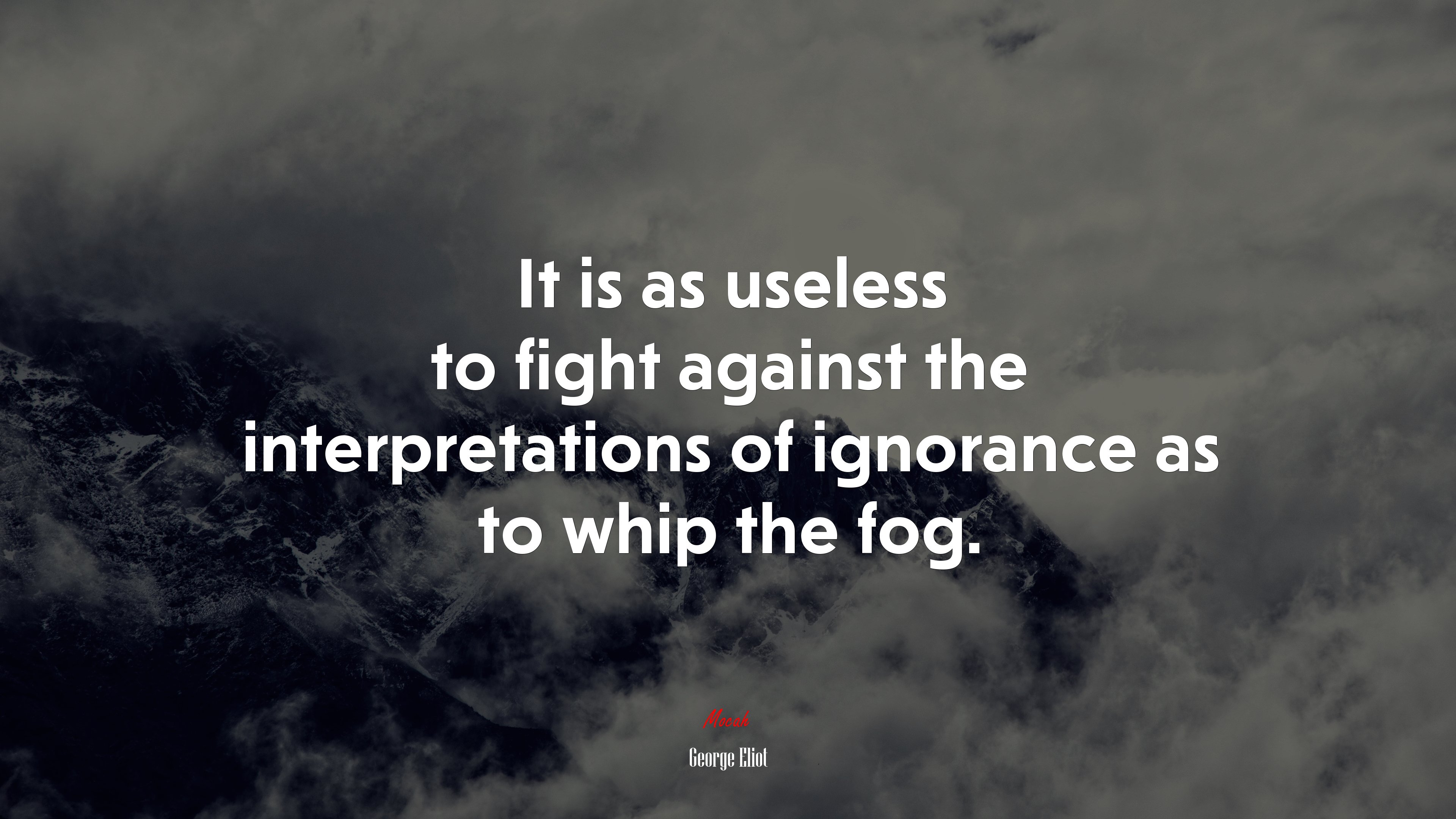 It is as useless to fight against the interpretations of ignorance as to whip the fog. | George Eliot quote HD Wallpaper
