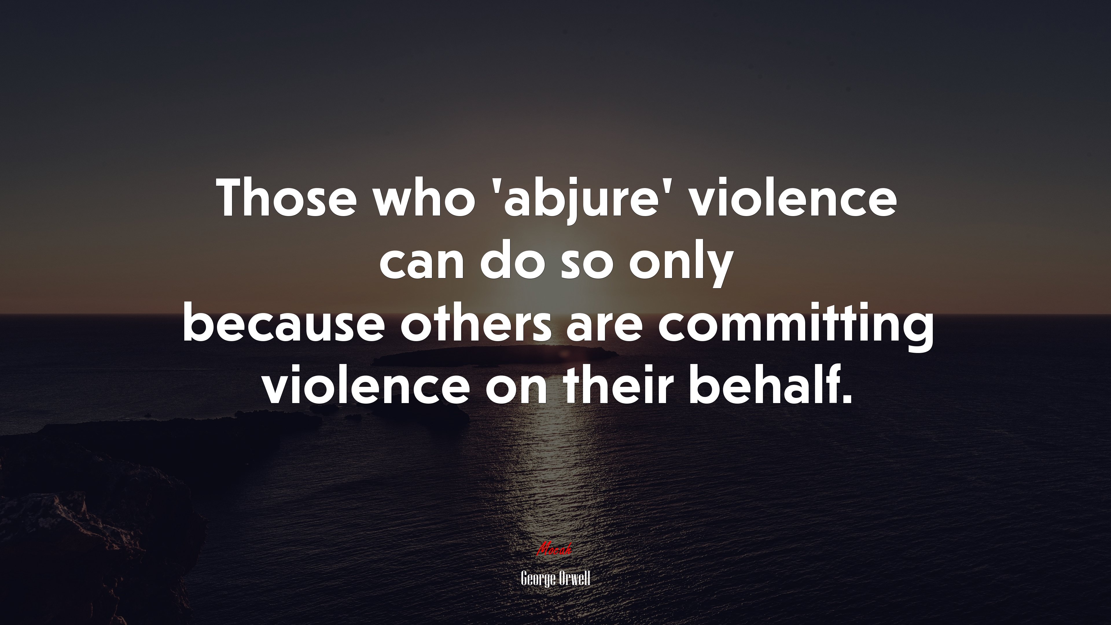 Those who ‘abjure’ violence can do so only because others are committing violence on their behalf. | George Orwell quote HD Wallpaper