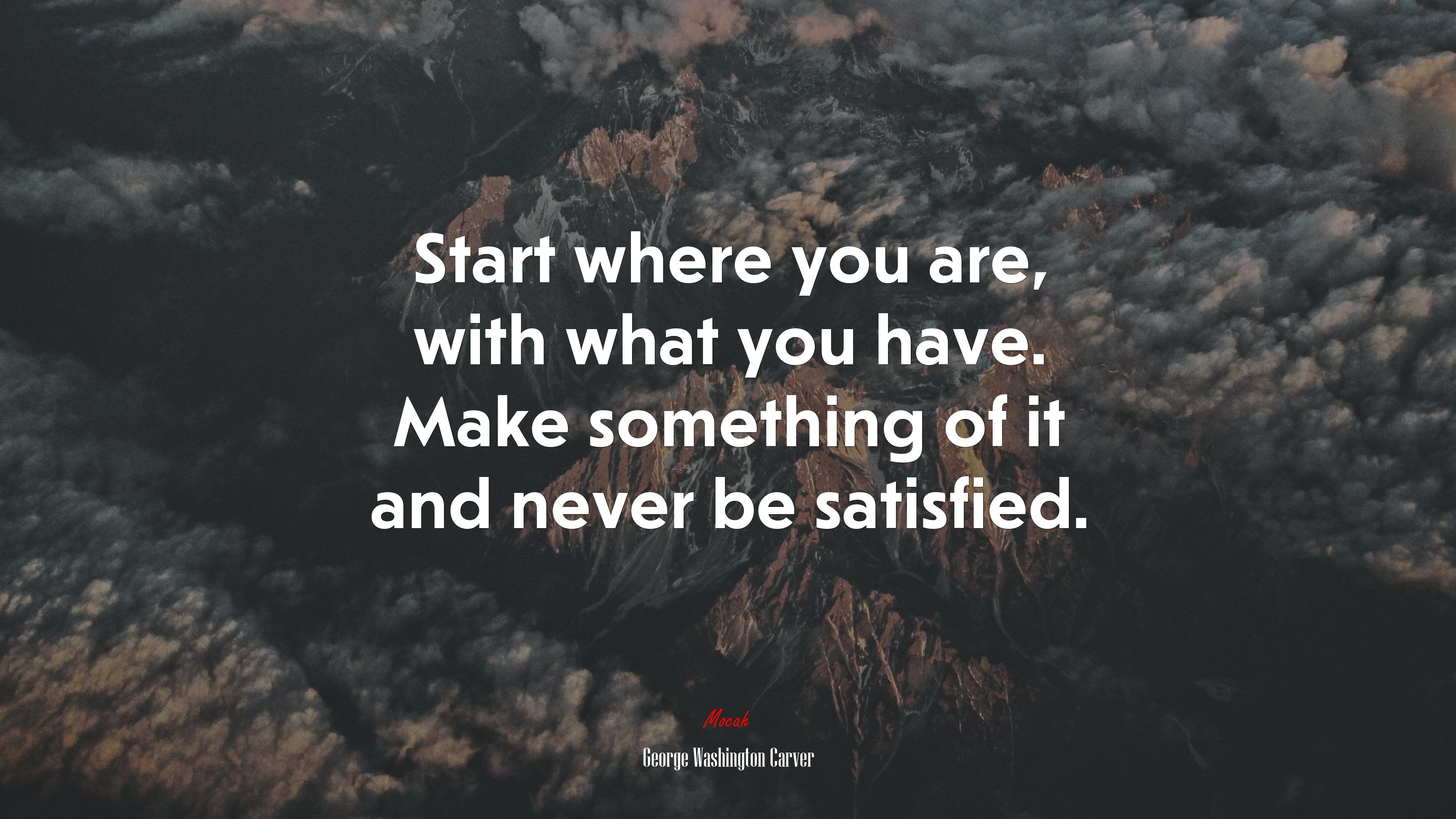 Start where you are, with what you have. Make something of it and never be satisfied. | George Washington Carver quote HD Wallpaper