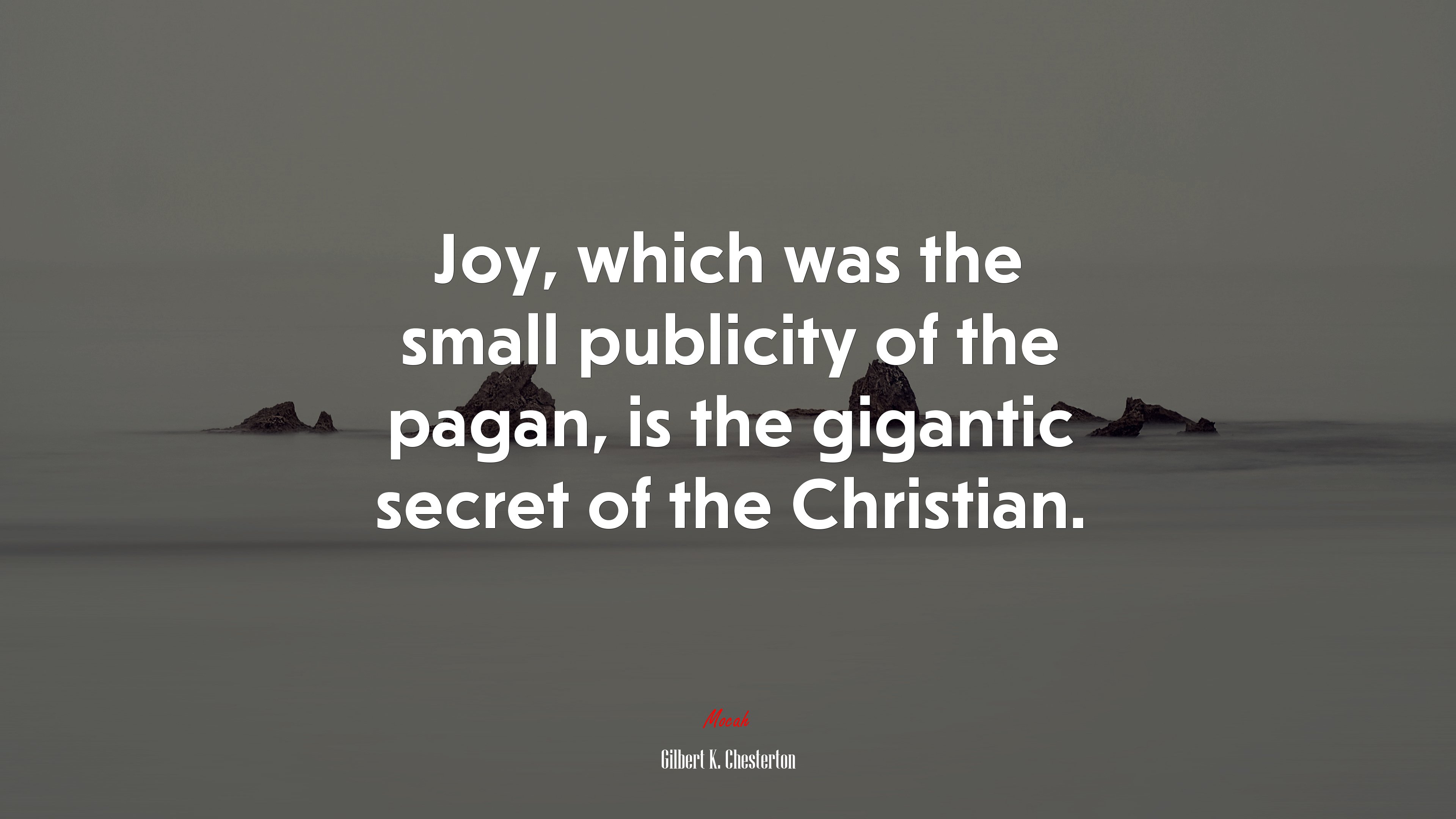 Joy, which was the small publicity of the pagan, is the gigantic secret of the Christian. | Gilbert K. Chesterton quote HD Wallpaper