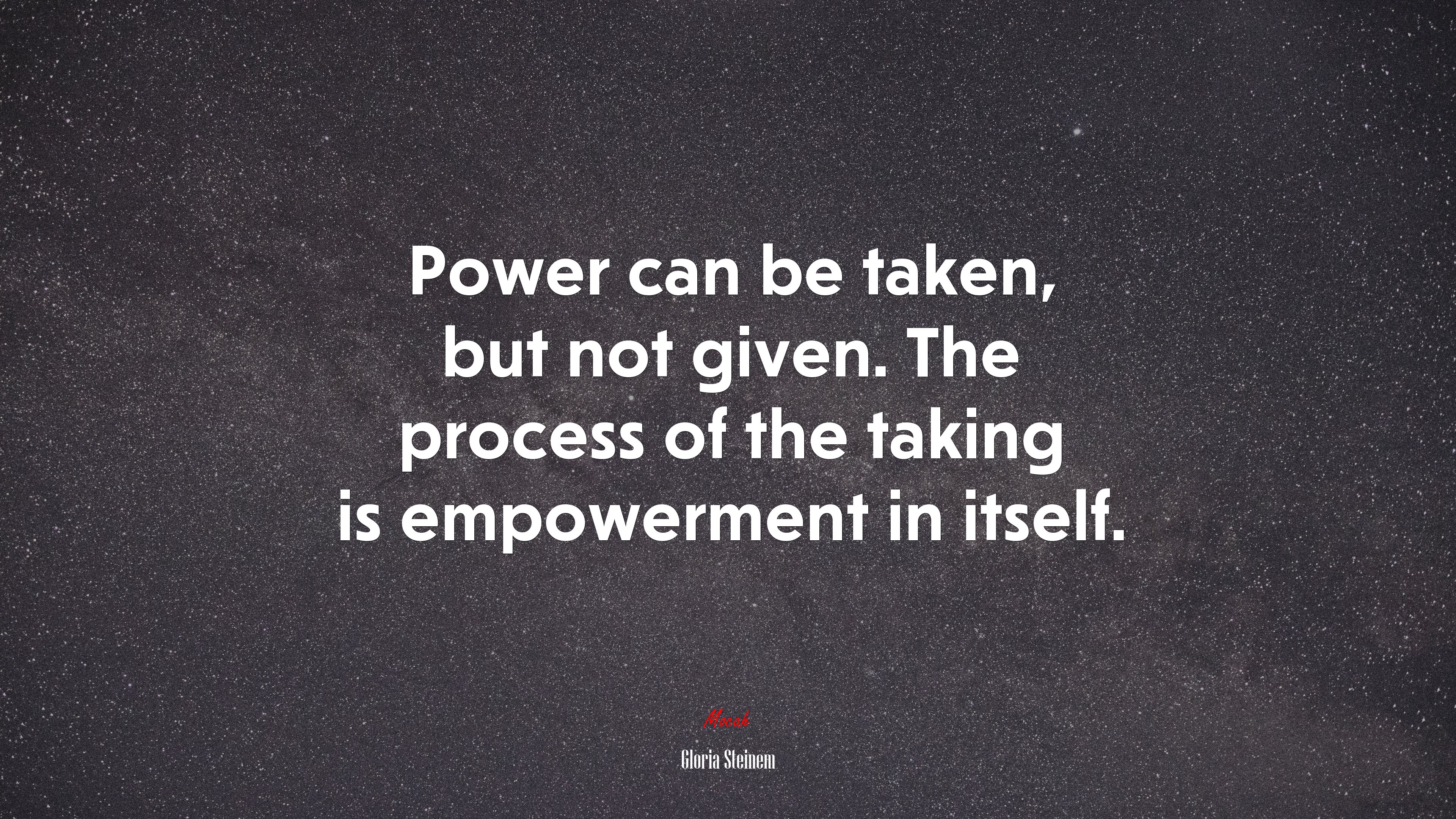 Power can be taken, but not given. The process of the taking is empowerment in itself. | Gloria Steinem quote HD Wallpaper