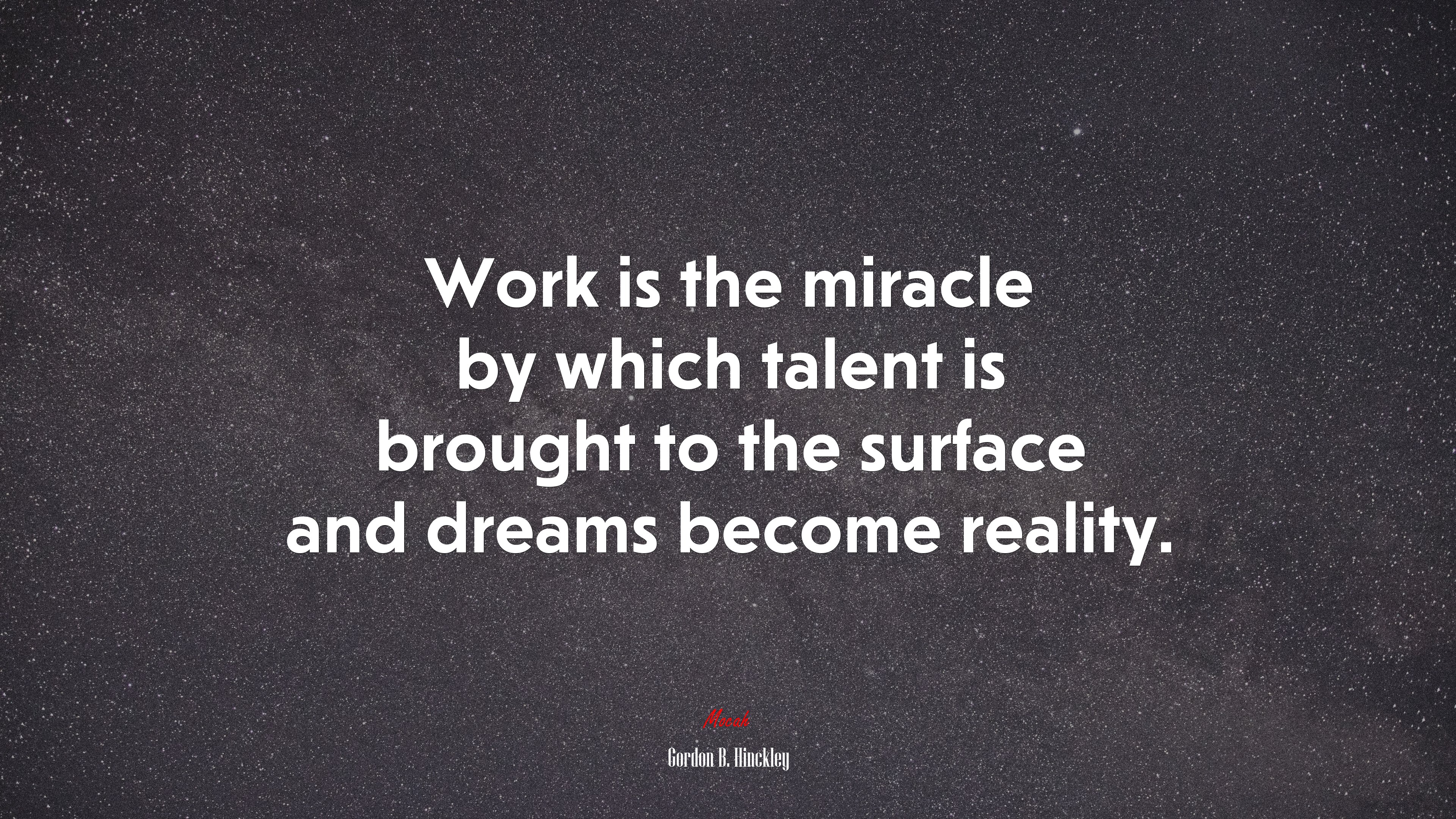 Work is the miracle by which talent is brought to the surface and dreams become reality. | Gordon B. Hinckley quote HD Wallpaper