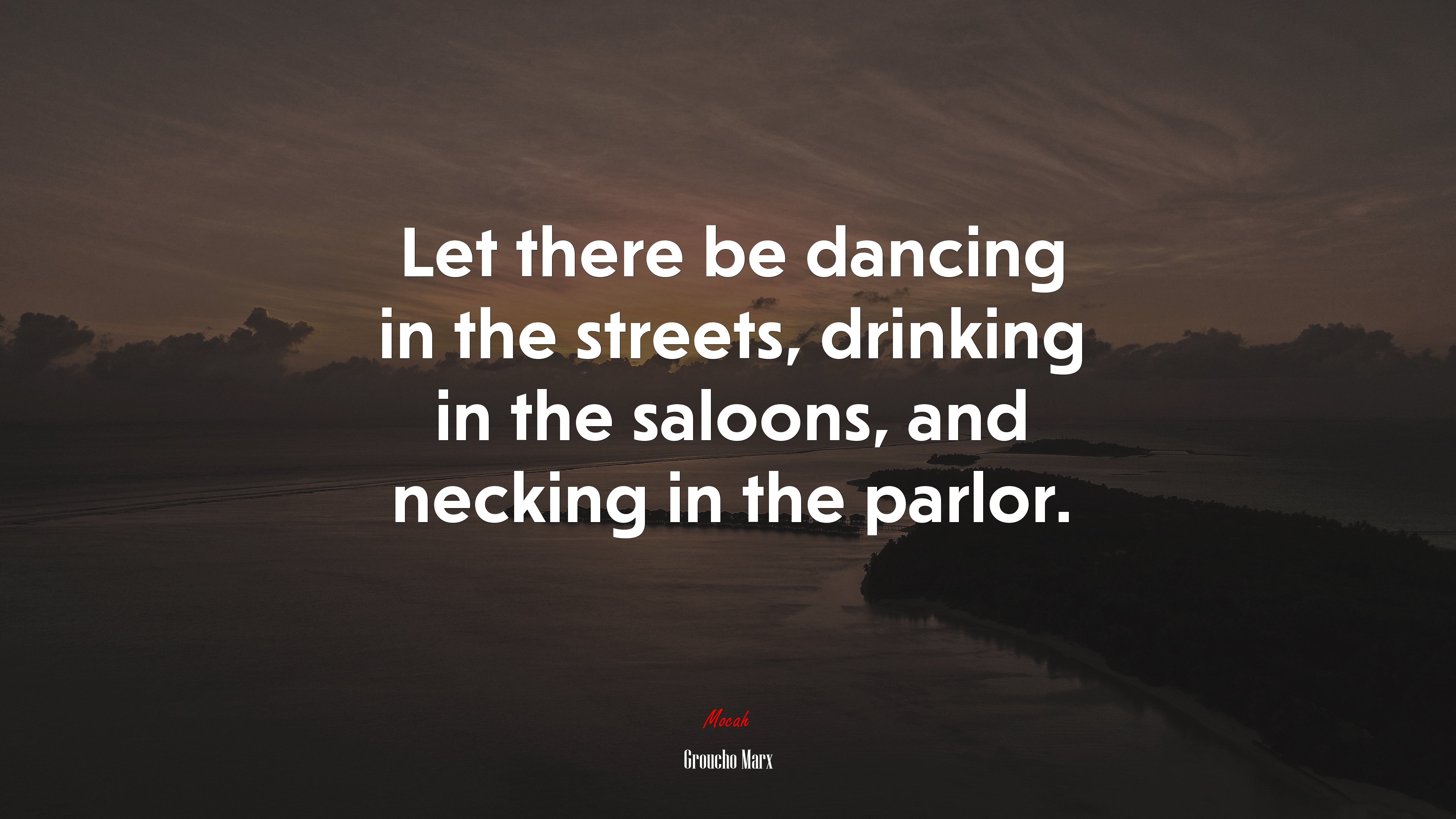 Let there be dancing in the streets, drinking in the saloons, and necking in the parlor. | Groucho Marx quote HD Wallpaper