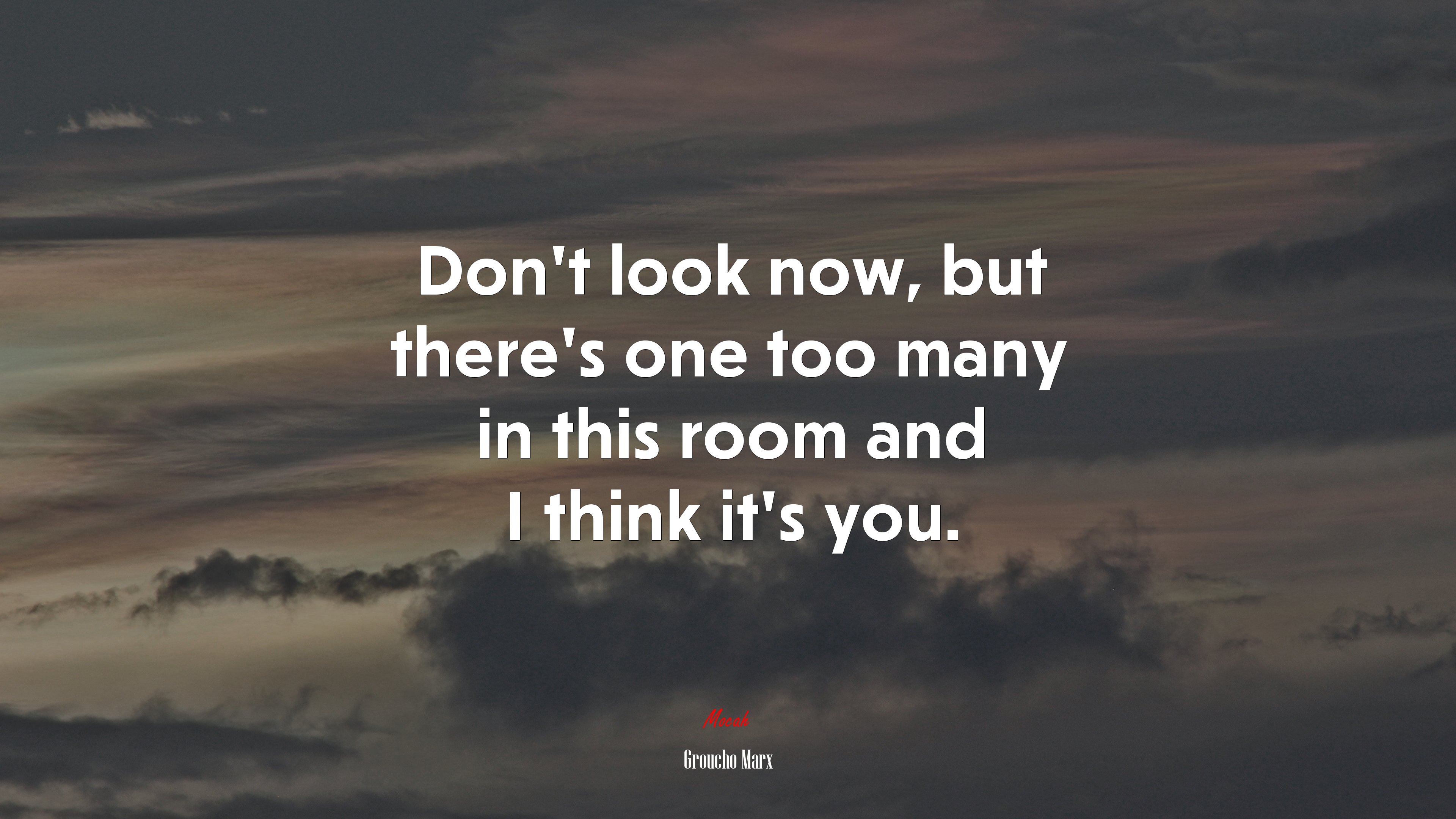 Don’t look now, but there’s one too many in this room and I think it’s you. | Groucho Marx quote HD Wallpaper