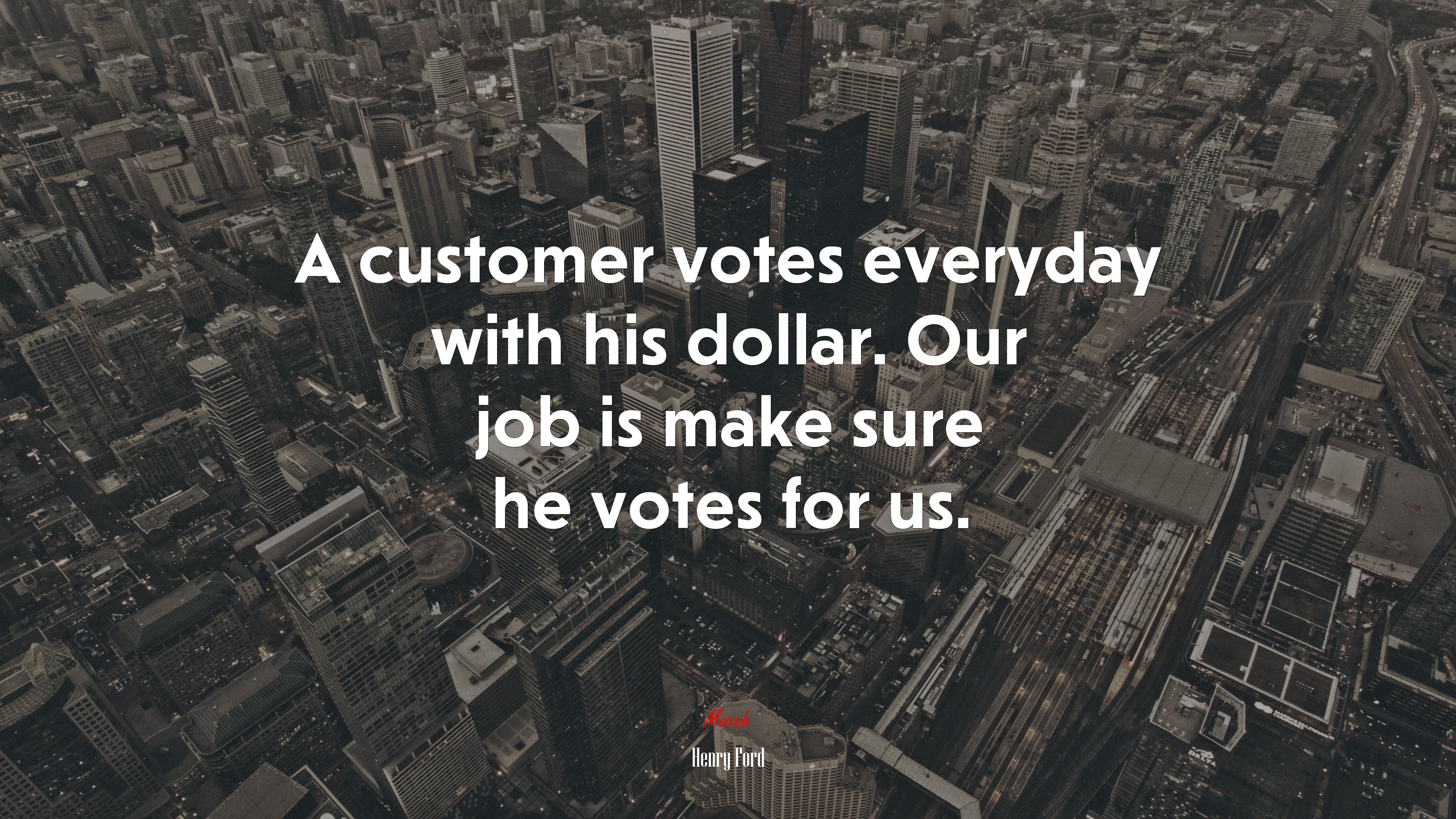 A customer votes everyday with his dollar. Our job is make sure he votes for us. | Henry Ford quote HD Wallpaper