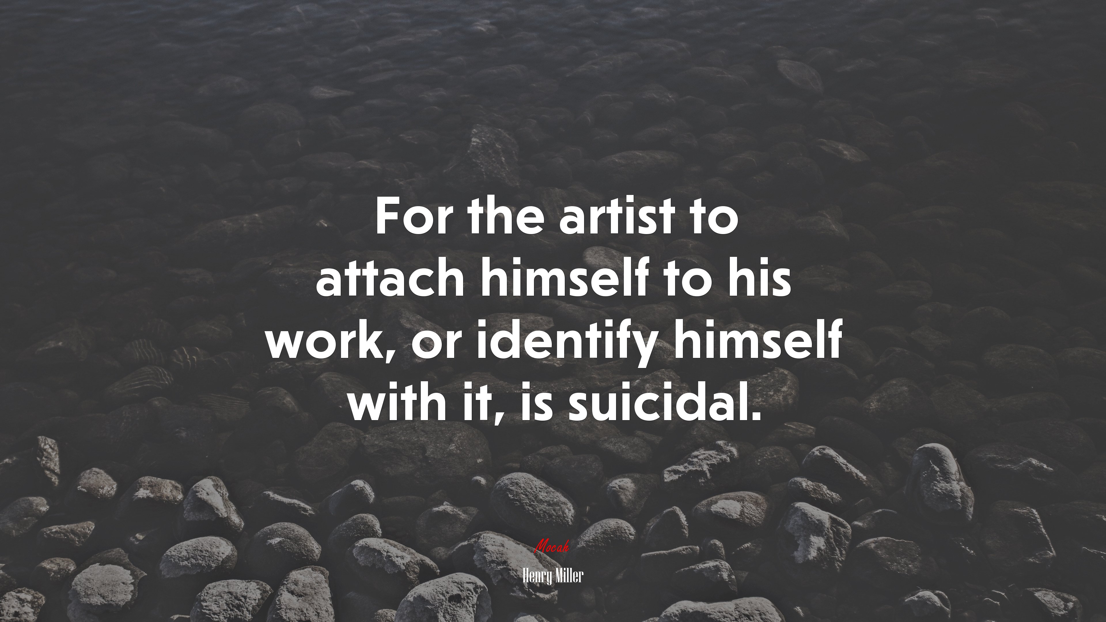 For the artist to attach himself to his work, or identify himself with it, is suicidal. | Henry Miller quote HD Wallpaper