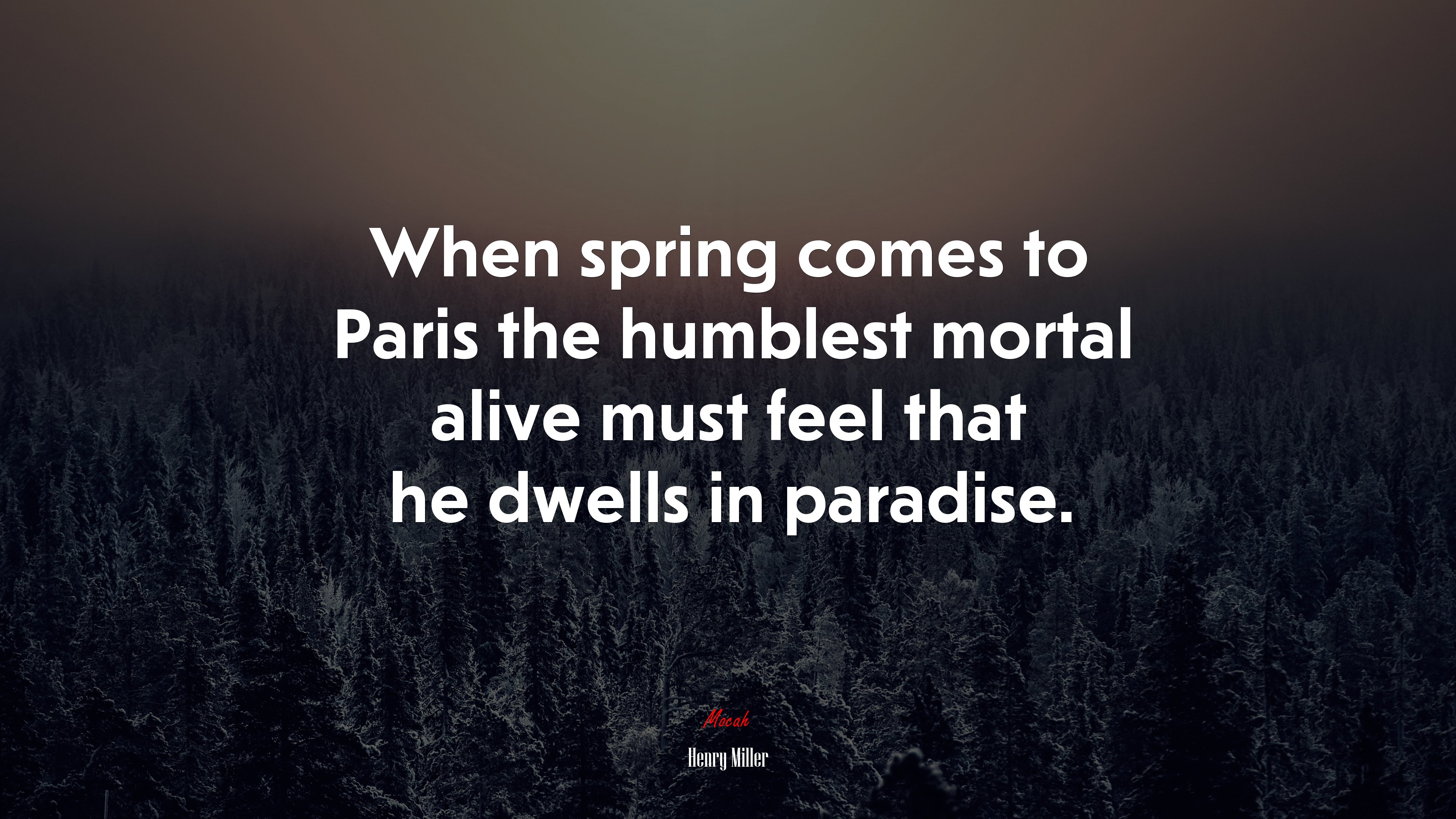 When spring comes to Paris the humblest mortal alive must feel that he dwells in paradise. | Henry Miller quote HD Wallpaper