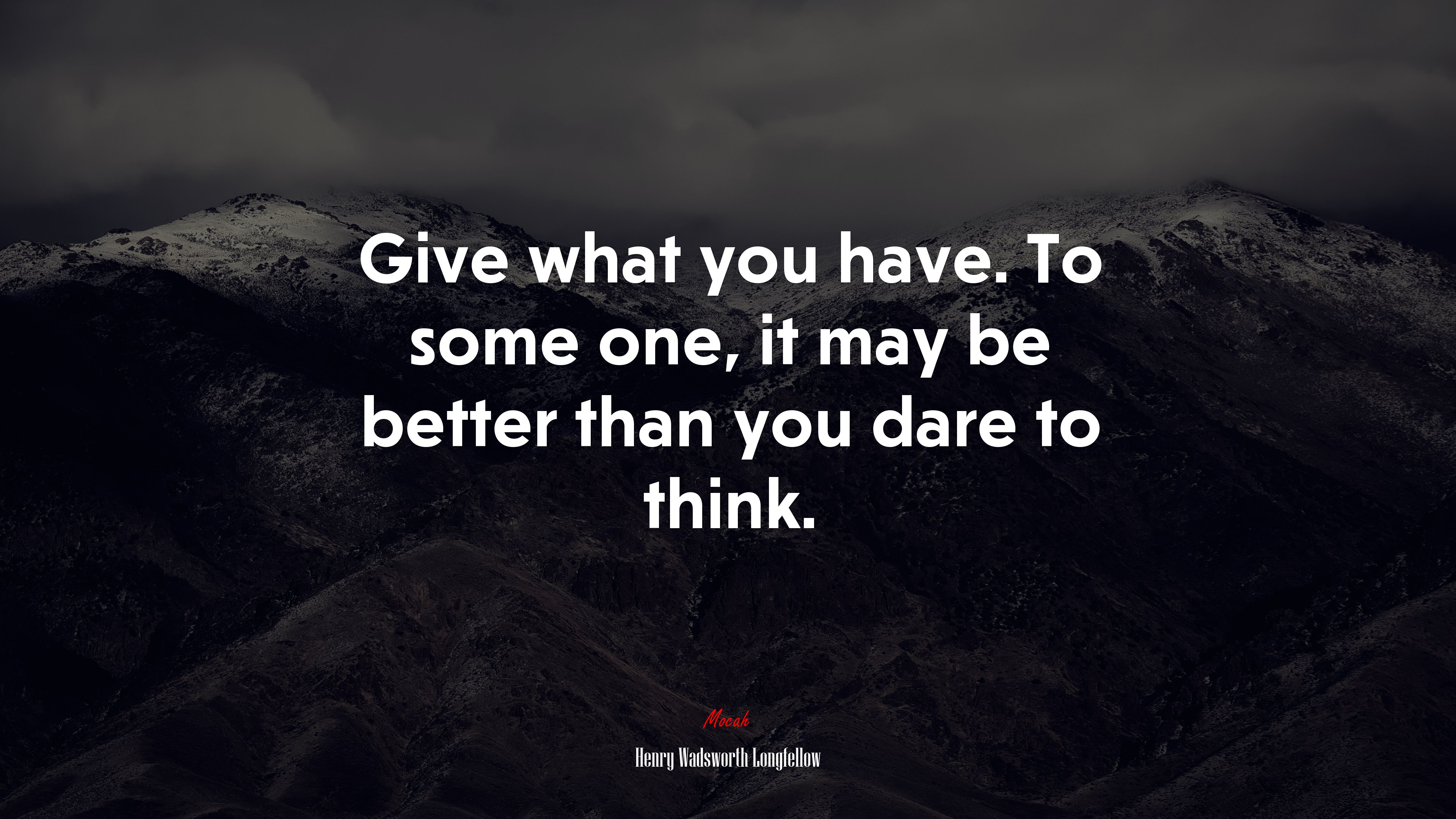 Give what you have. To some one, it may be better than you dare to think. | Henry Wadsworth Longfellow quote HD Wallpaper