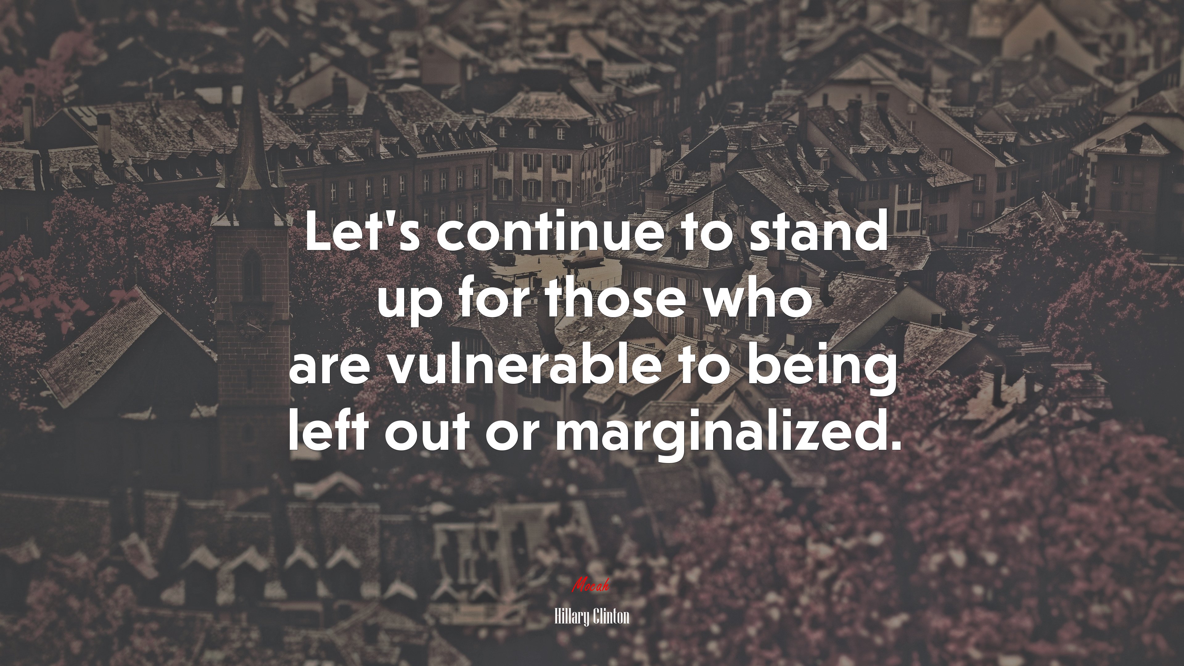 Let’s continue to stand up for those who are vulnerable to being left out or marginalized. | Hillary Clinton quote HD Wallpaper