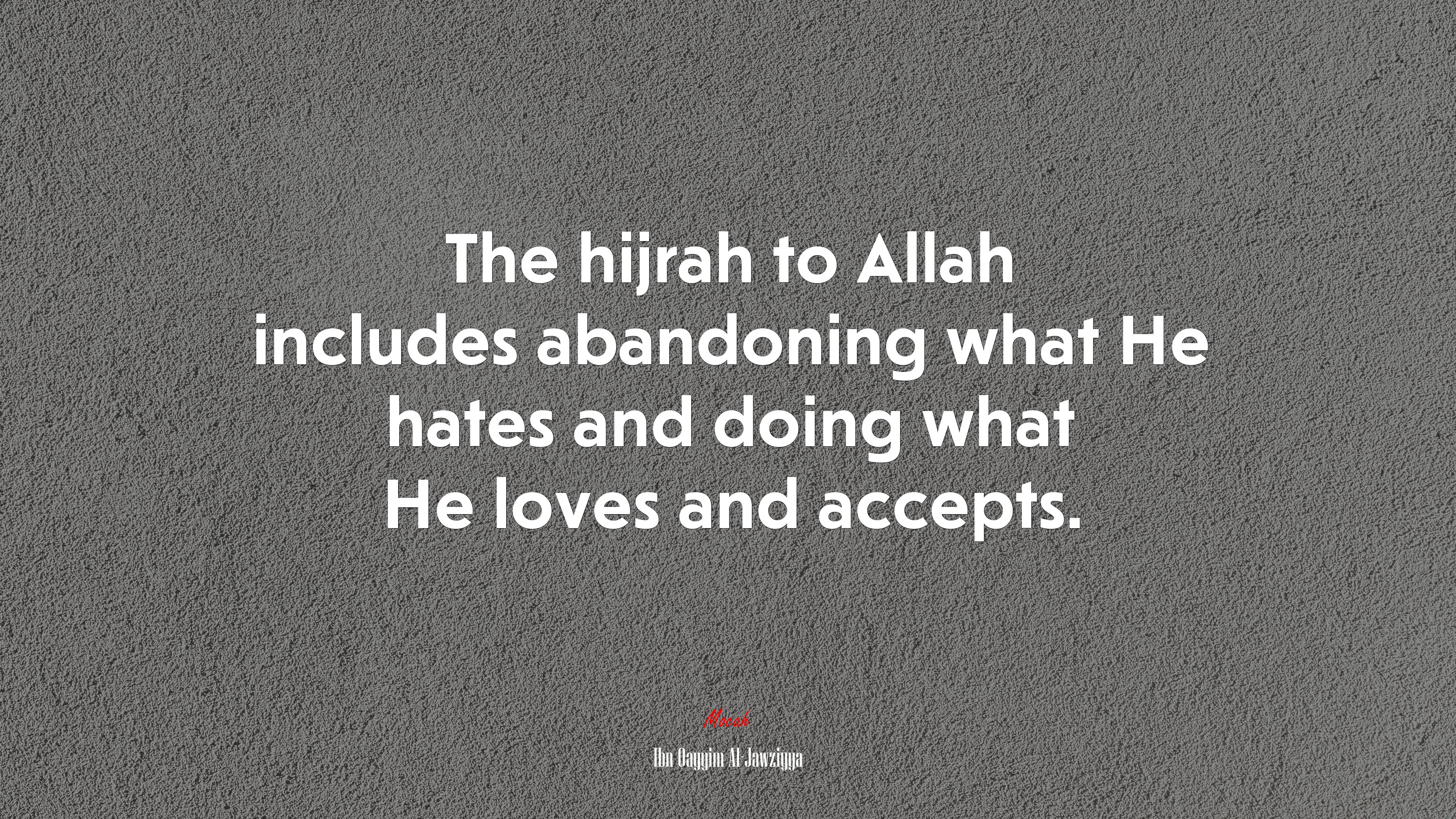 The hijrah to Allah includes abandoning what He hates and doing what He loves and accepts. | Ibn Qayyim Al-Jawziyya quote HD Wallpaper
