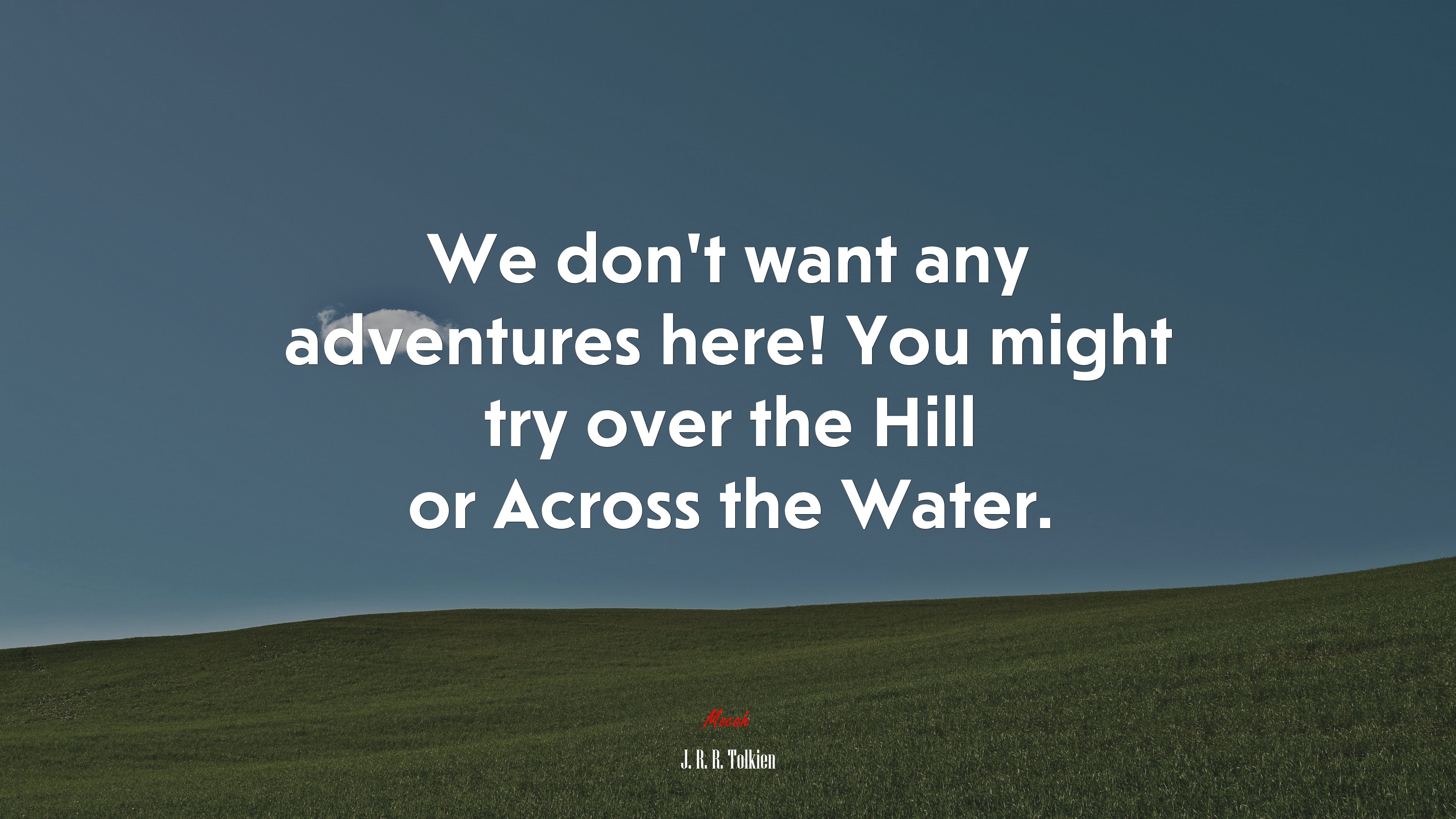 We don’t want any adventures here! You might try over the Hill or Across the Water. | J. R. R. Tolkien quote HD Wallpaper