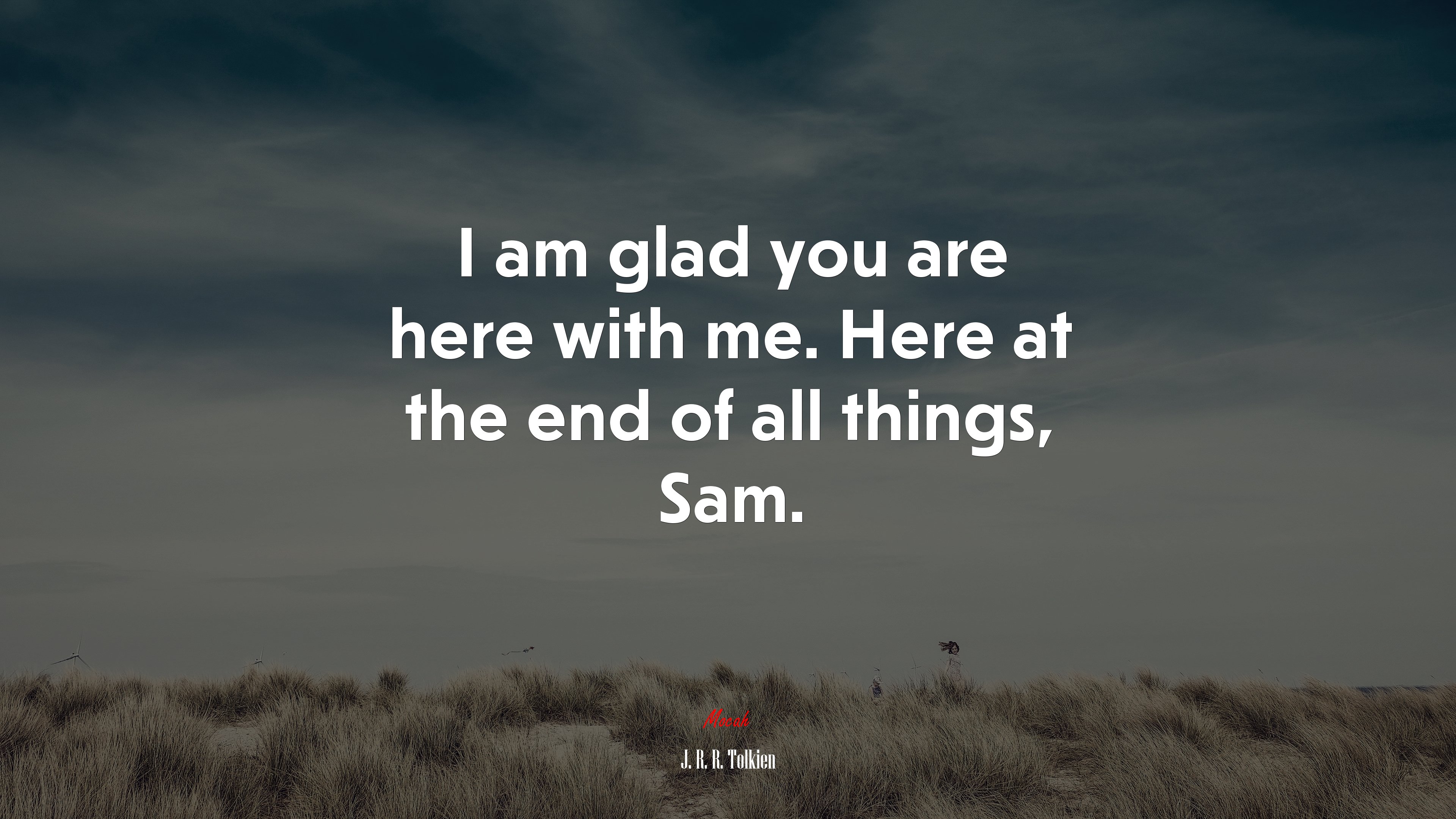 I am glad you are here with me. Here at the end of all things, Sam. | J. R. R. Tolkien quote HD Wallpaper