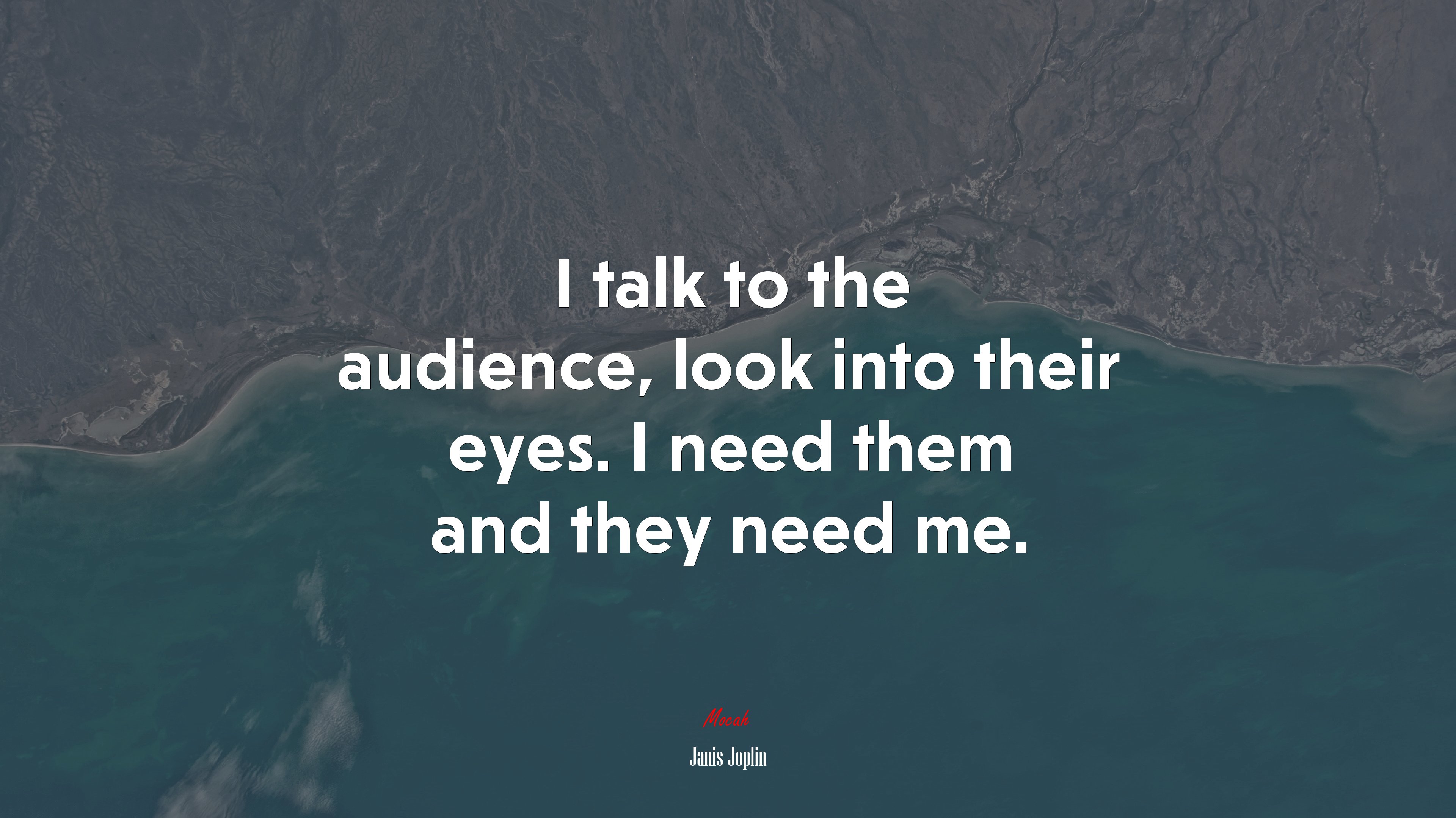 I talk to the audience, look into their eyes. I need them and they need me. | Janis Joplin quote HD Wallpaper