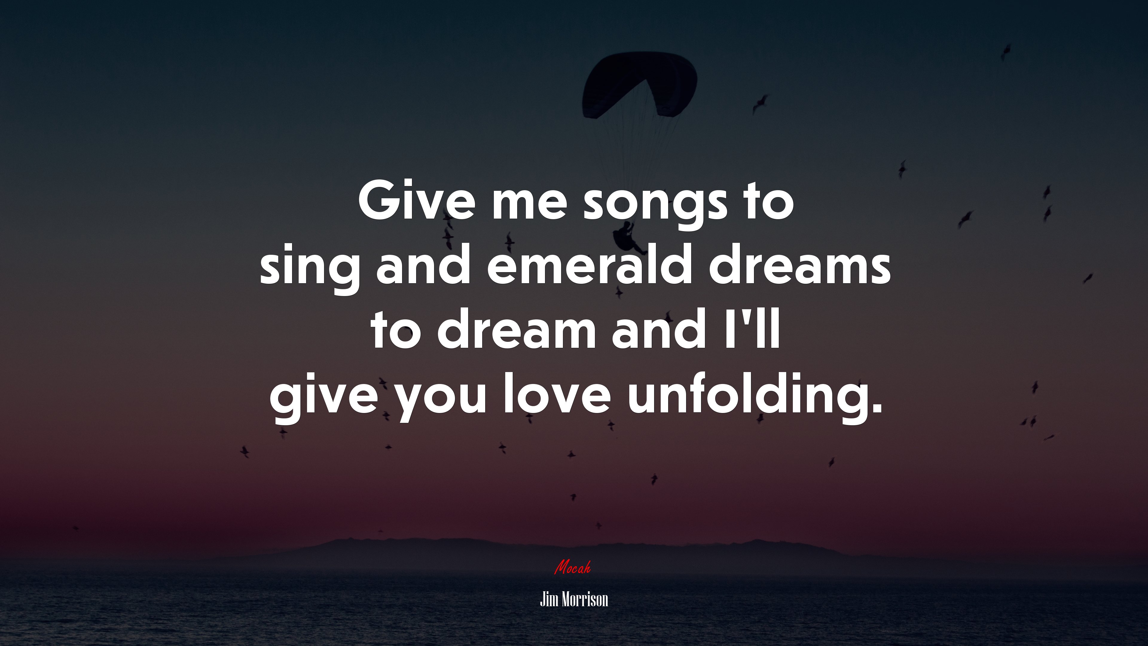 Give me songs to sing and emerald dreams to dream and I’ll give you love unfolding. | Jim Morrison quote HD Wallpaper