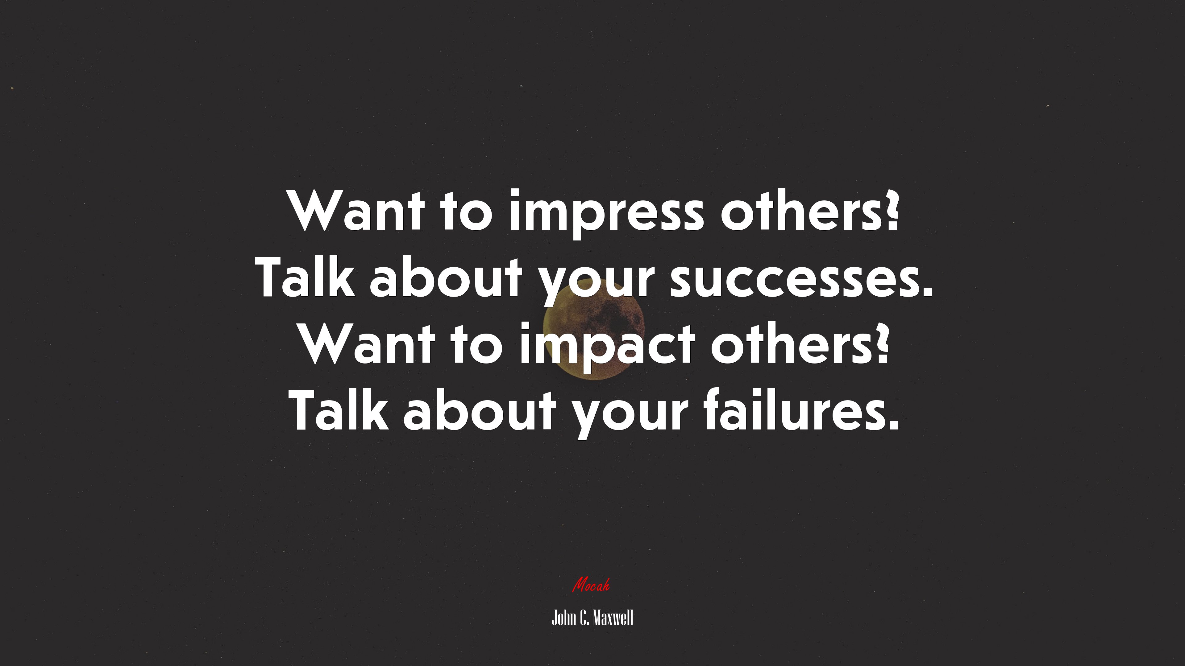 Want to impress others? Talk about your successes. Want to impact others? Talk about your failures. | John C. Maxwell quote HD Wallpaper