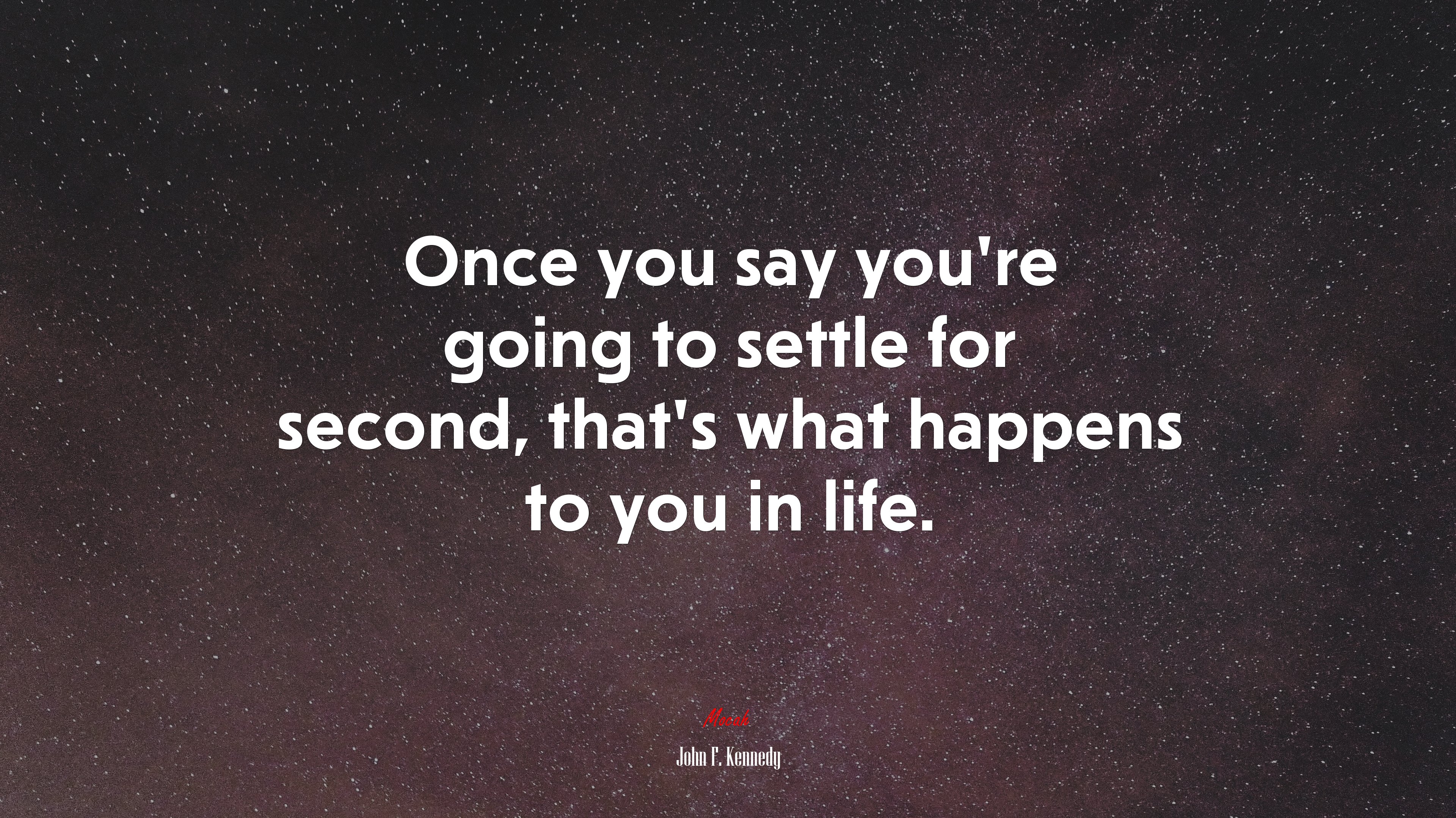 Once you say you’re going to settle for second, that’s what happens to you in life. | John F. Kennedy quote HD Wallpaper