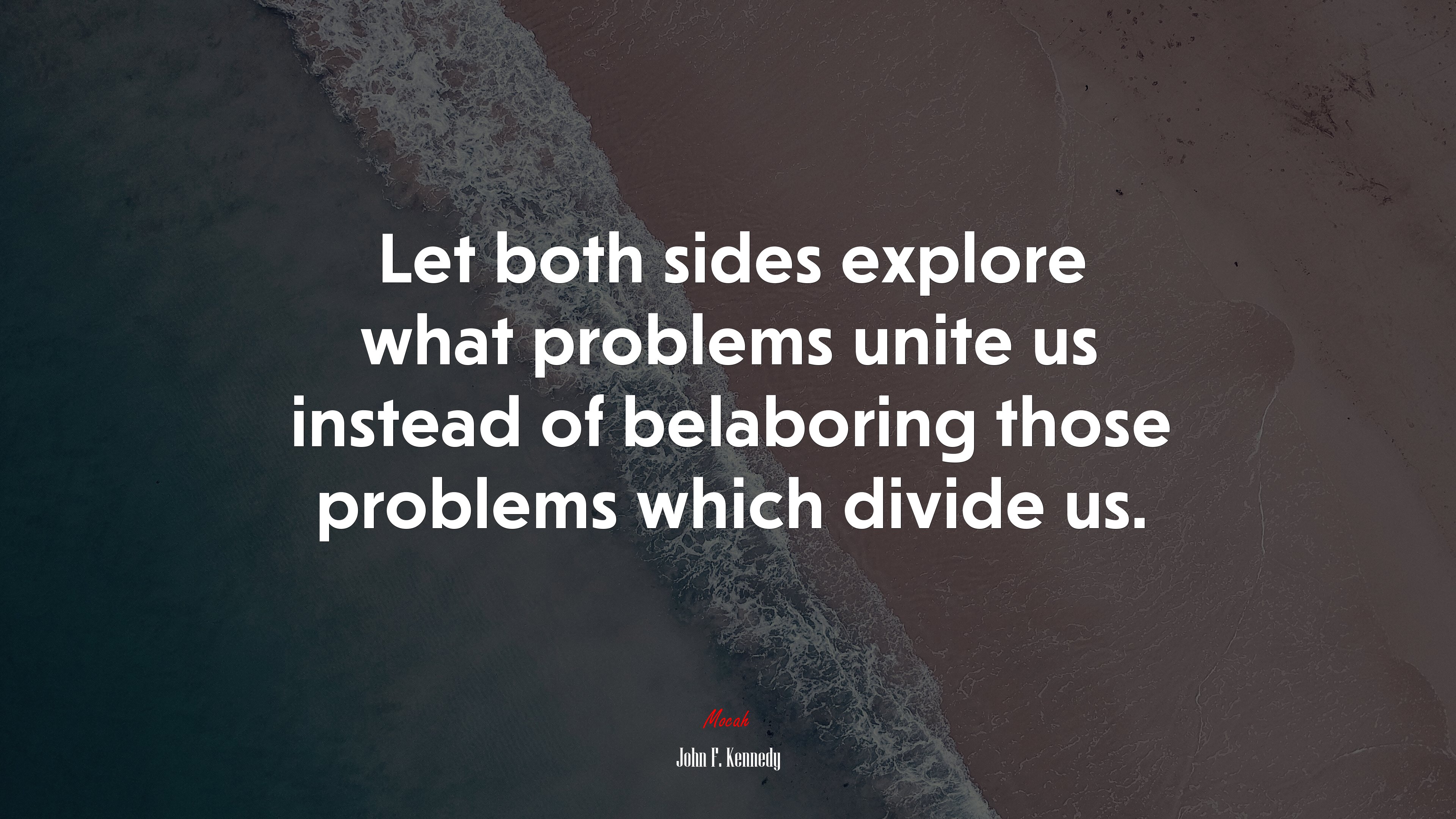 Let both sides explore what problems unite us instead of belaboring those problems which divide us. | John F. Kennedy quote HD Wallpaper