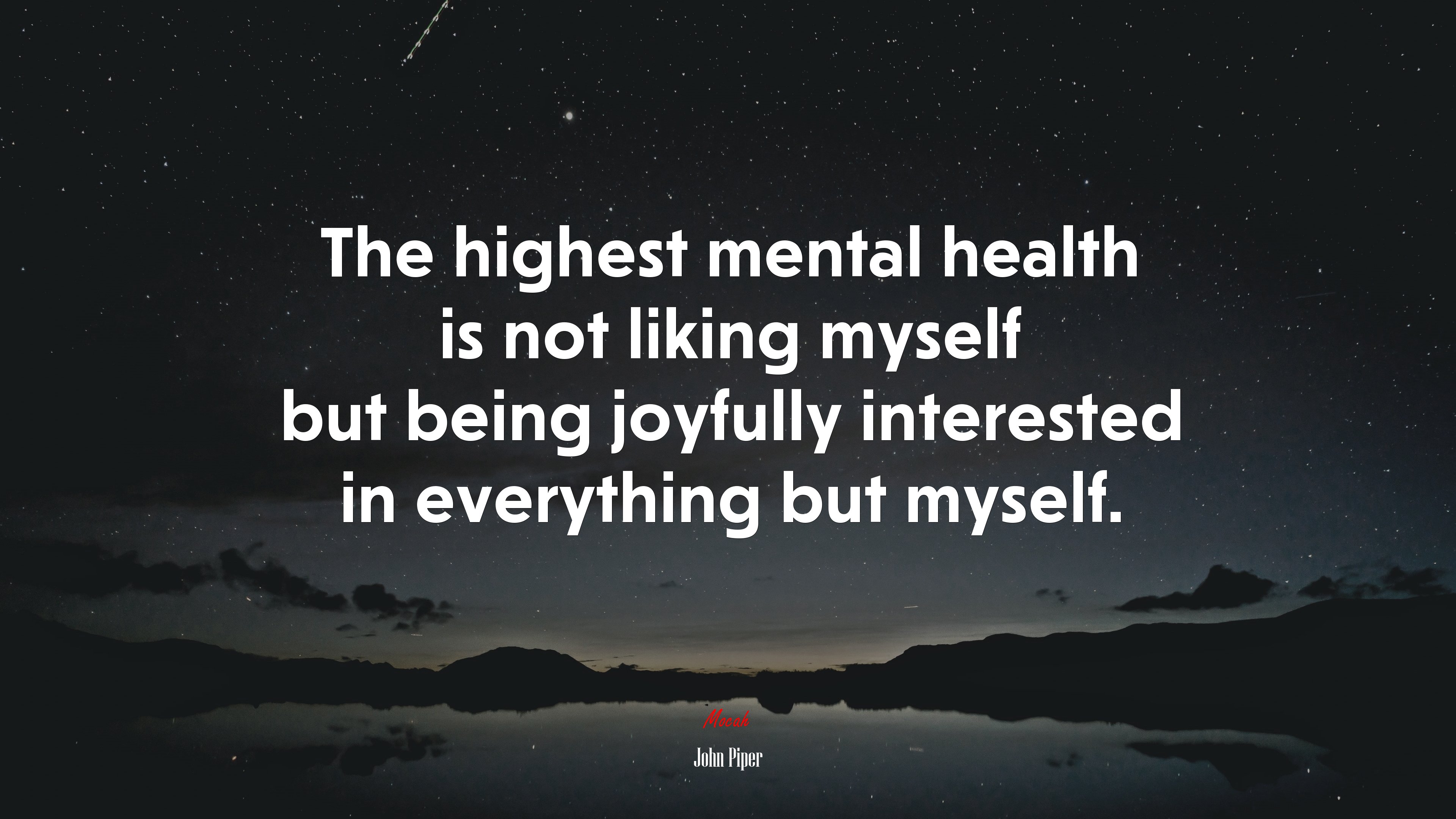 The highest mental health is not liking myself but being joyfully interested in everything but myself. | John Piper quote HD Wallpaper