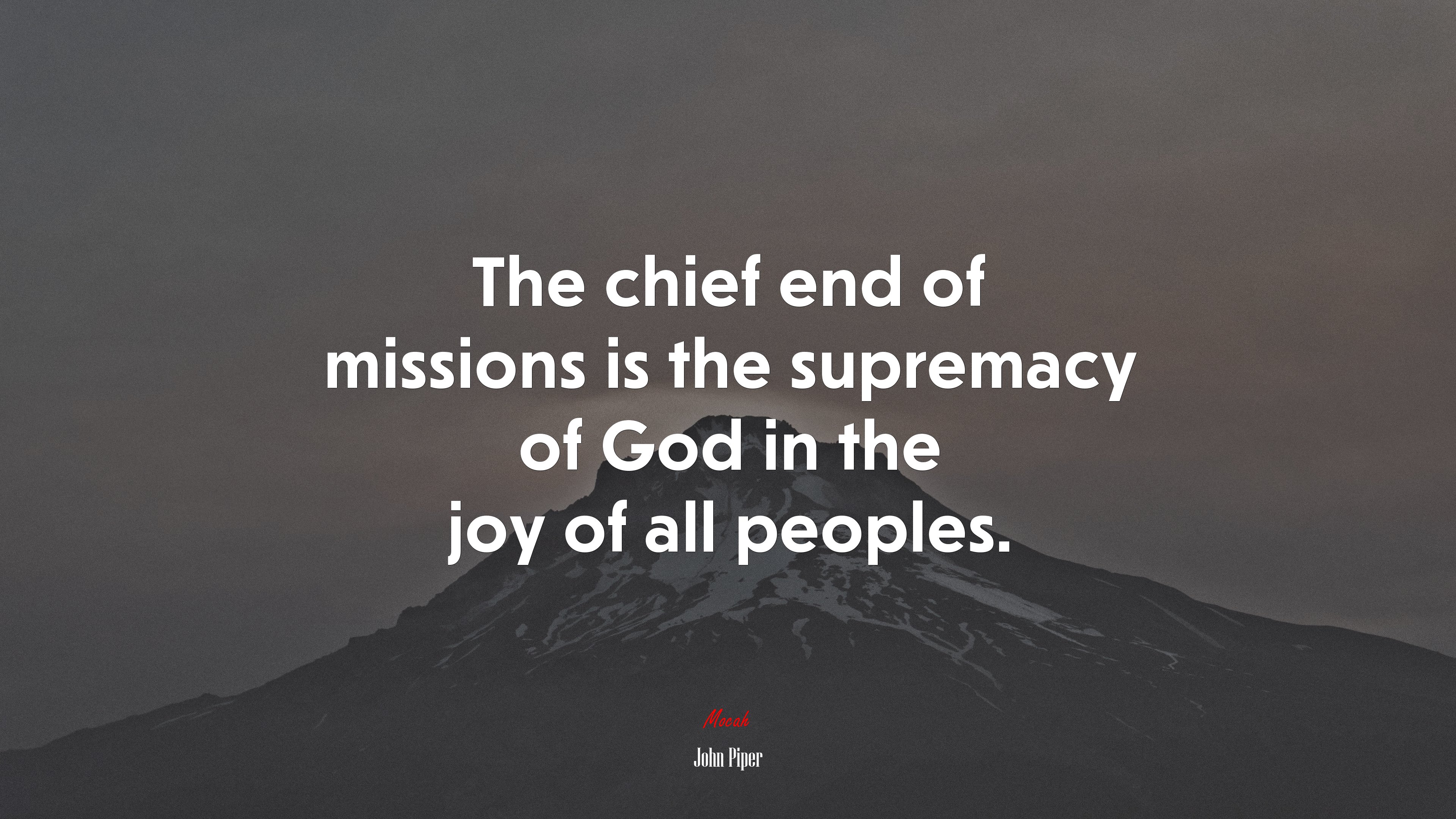 The chief end of missions is the supremacy of God in the joy of all peoples. | John Piper quote HD Wallpaper