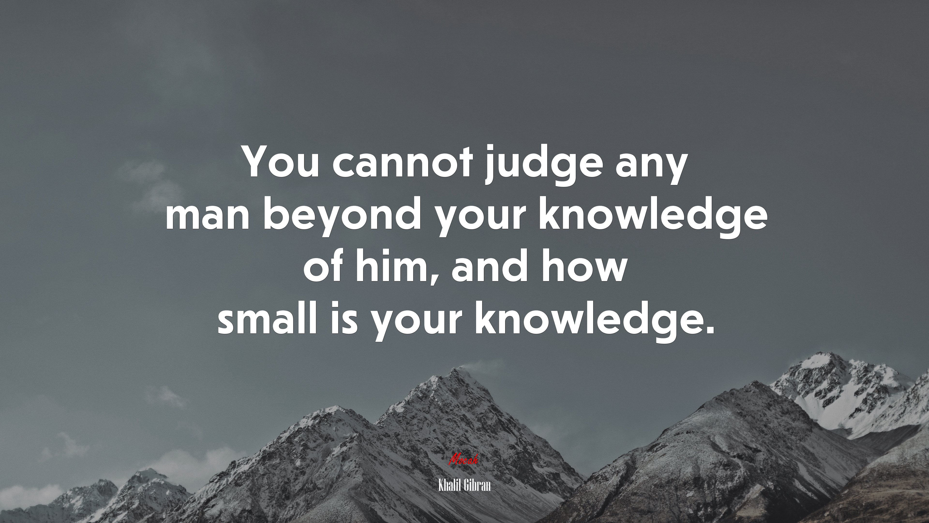 You cannot judge any man beyond your knowledge of him, and how small is your knowledge. | Khalil Gibran quote HD Wallpaper
