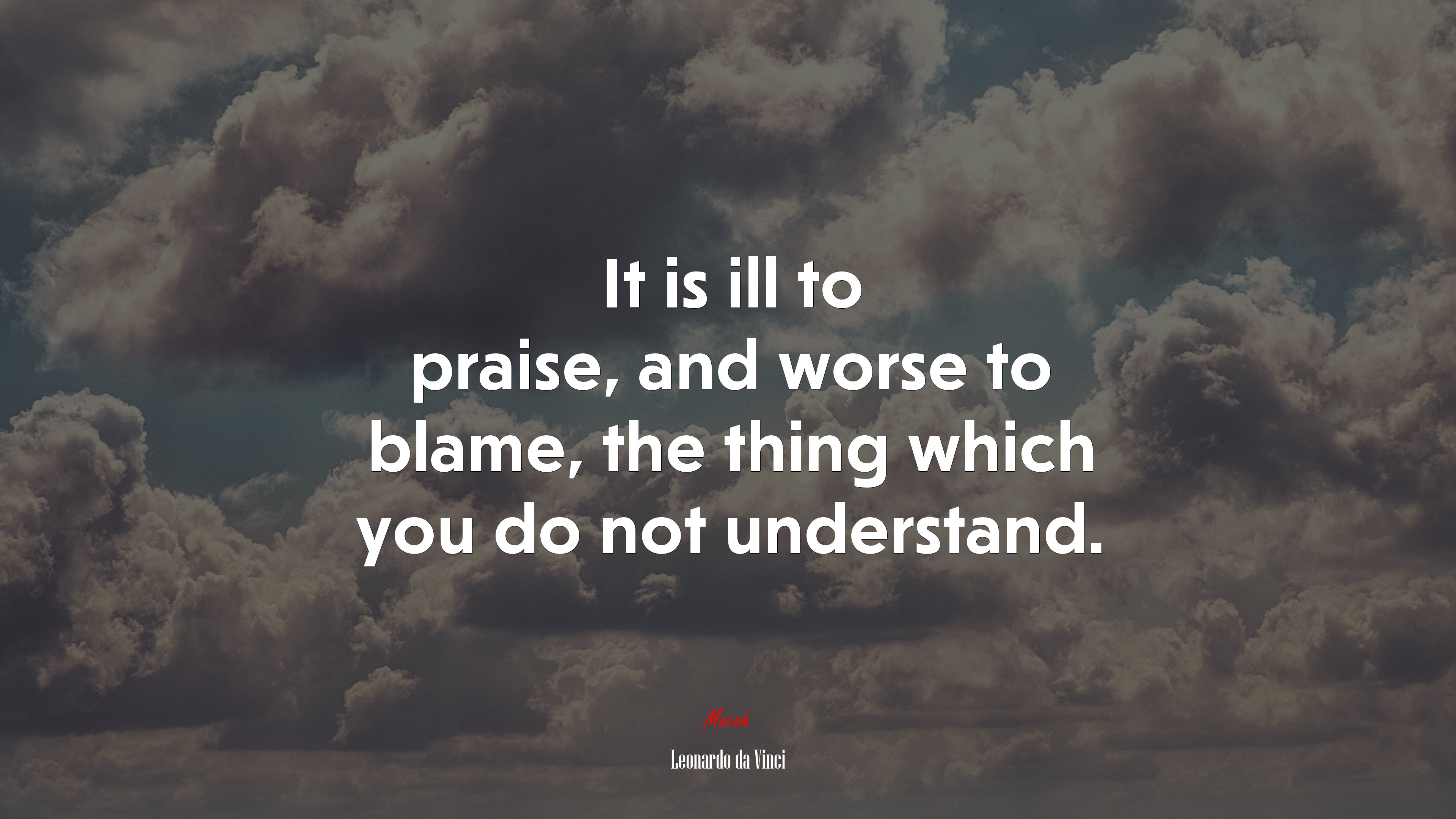 It is ill to praise, and worse to blame, the thing which you do not understand. | Leonardo da Vinci quote HD Wallpaper