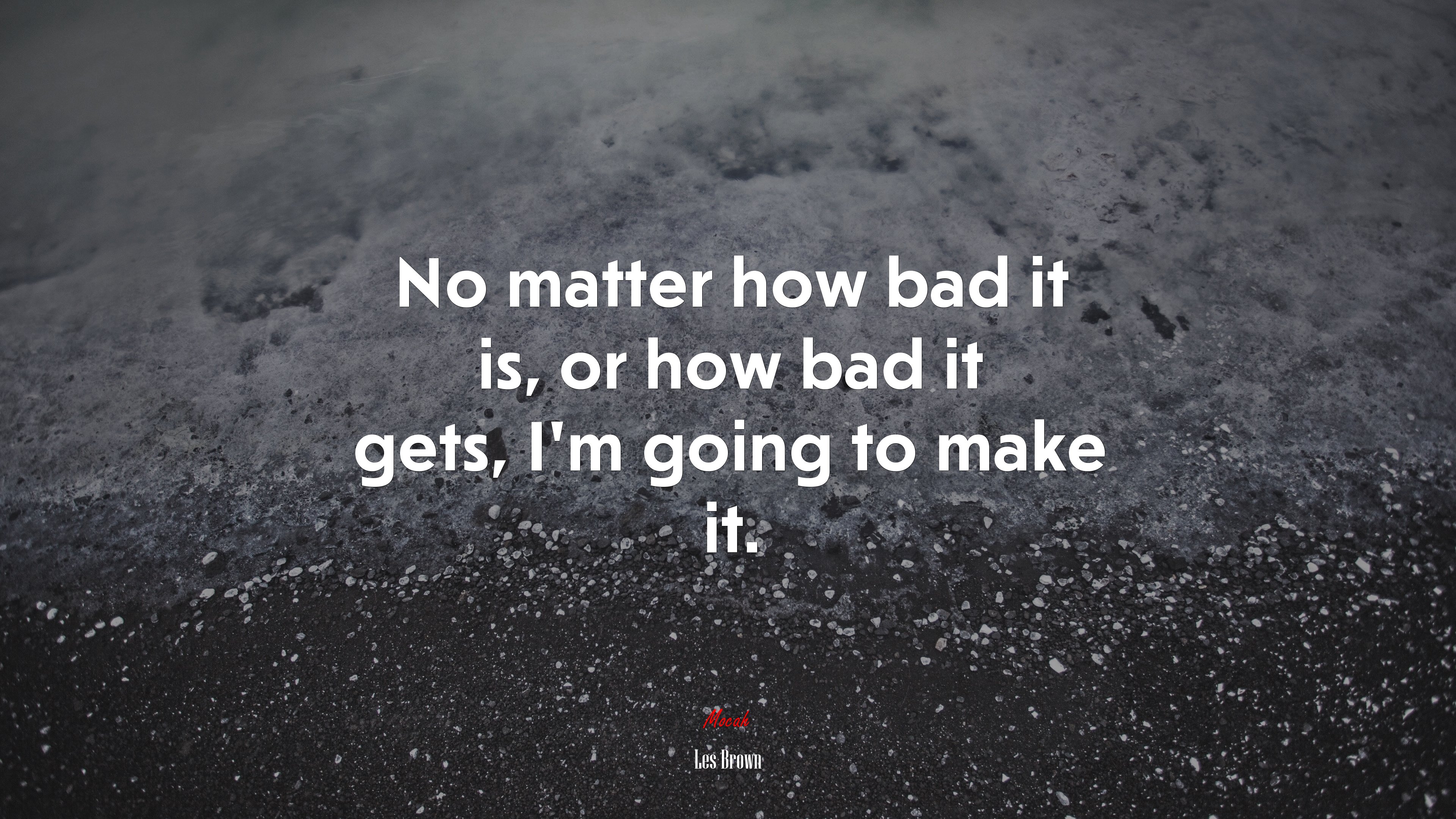 No matter how bad it is, or how bad it gets, I’m going to make it. | Les Brown quote HD Wallpaper