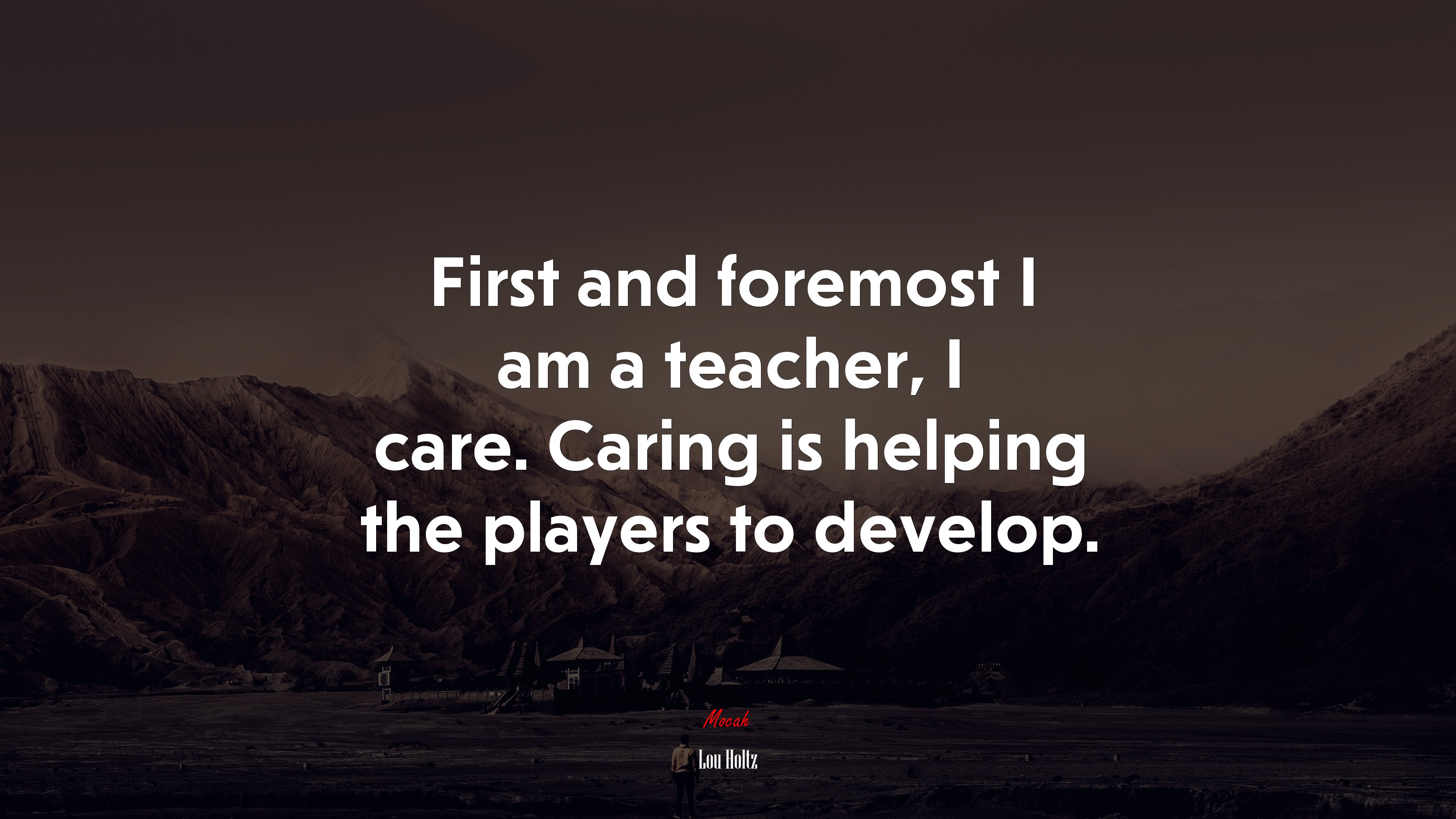 First and foremost I am a teacher, I care. Caring is helping the players to develop. | Lou Holtz quote HD Wallpaper