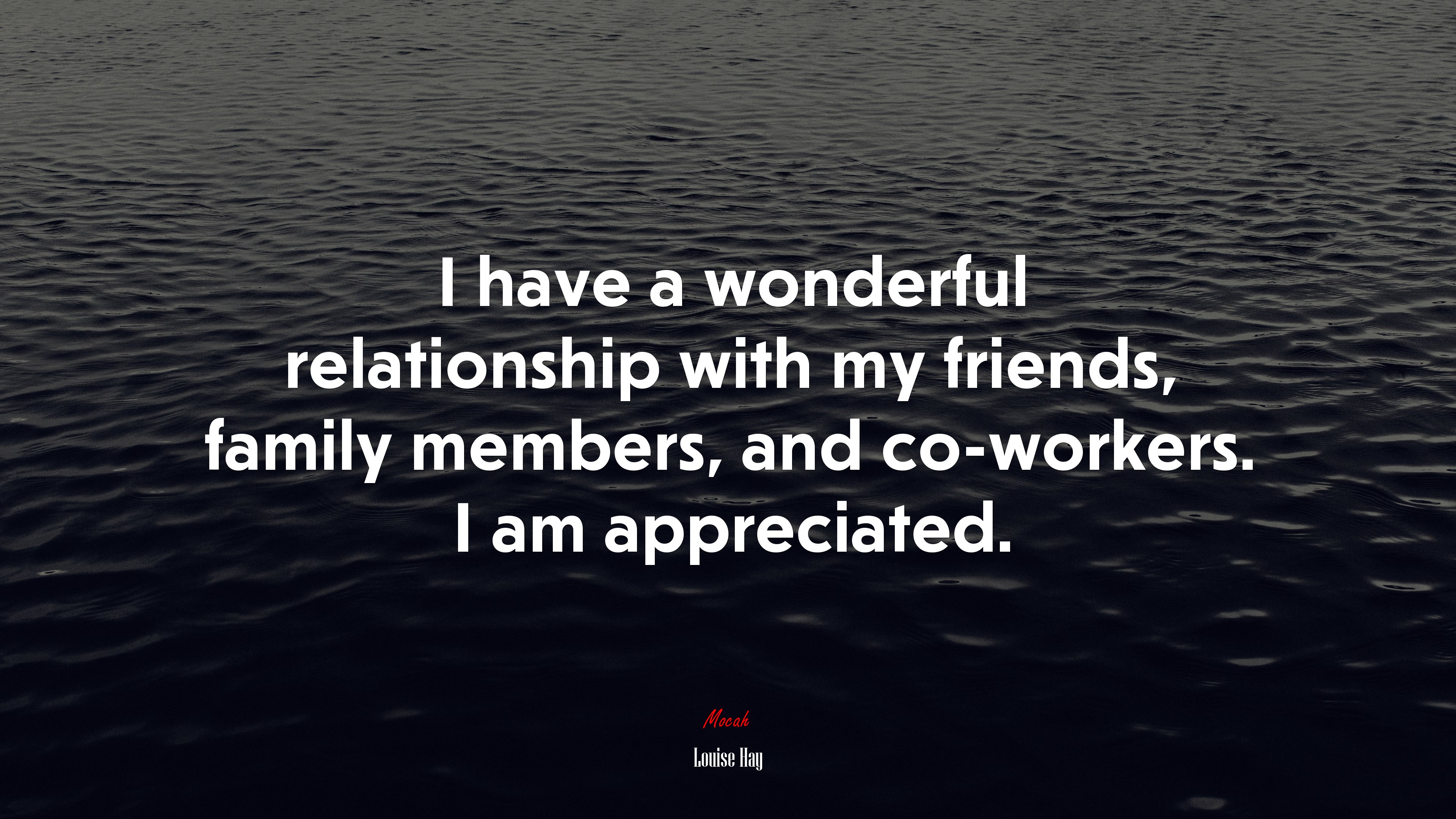I have a wonderful relationship with my friends, family members, and co-workers. I am appreciated. | Louise Hay quote HD Wallpaper