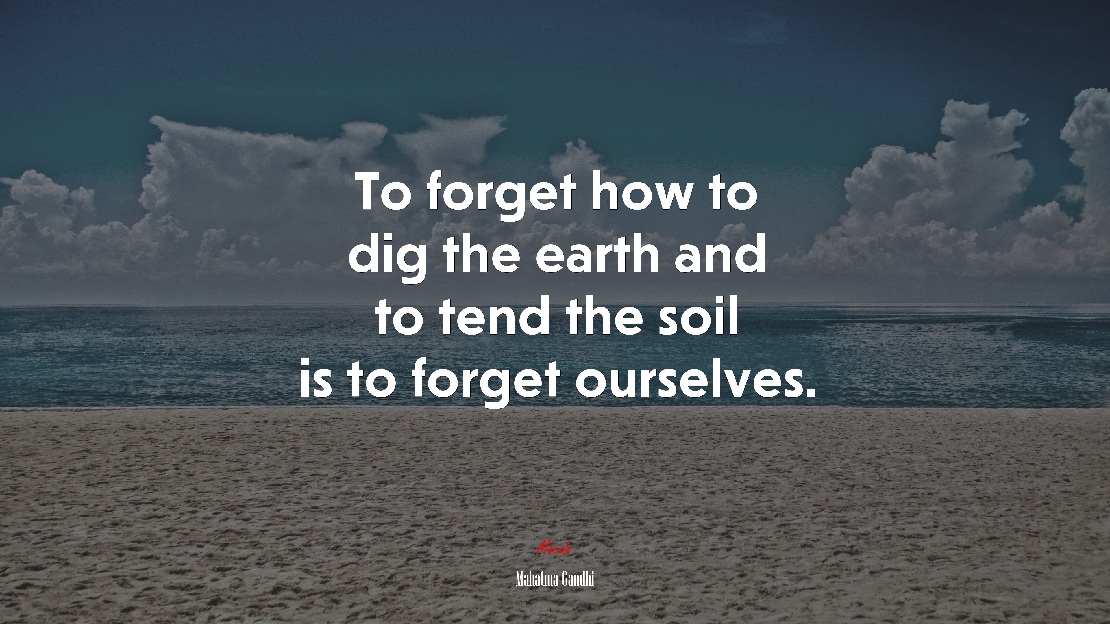 To forget how to dig the earth and to tend the soil is to forget ourselves. | Mahatma Gandhi quote HD Wallpaper