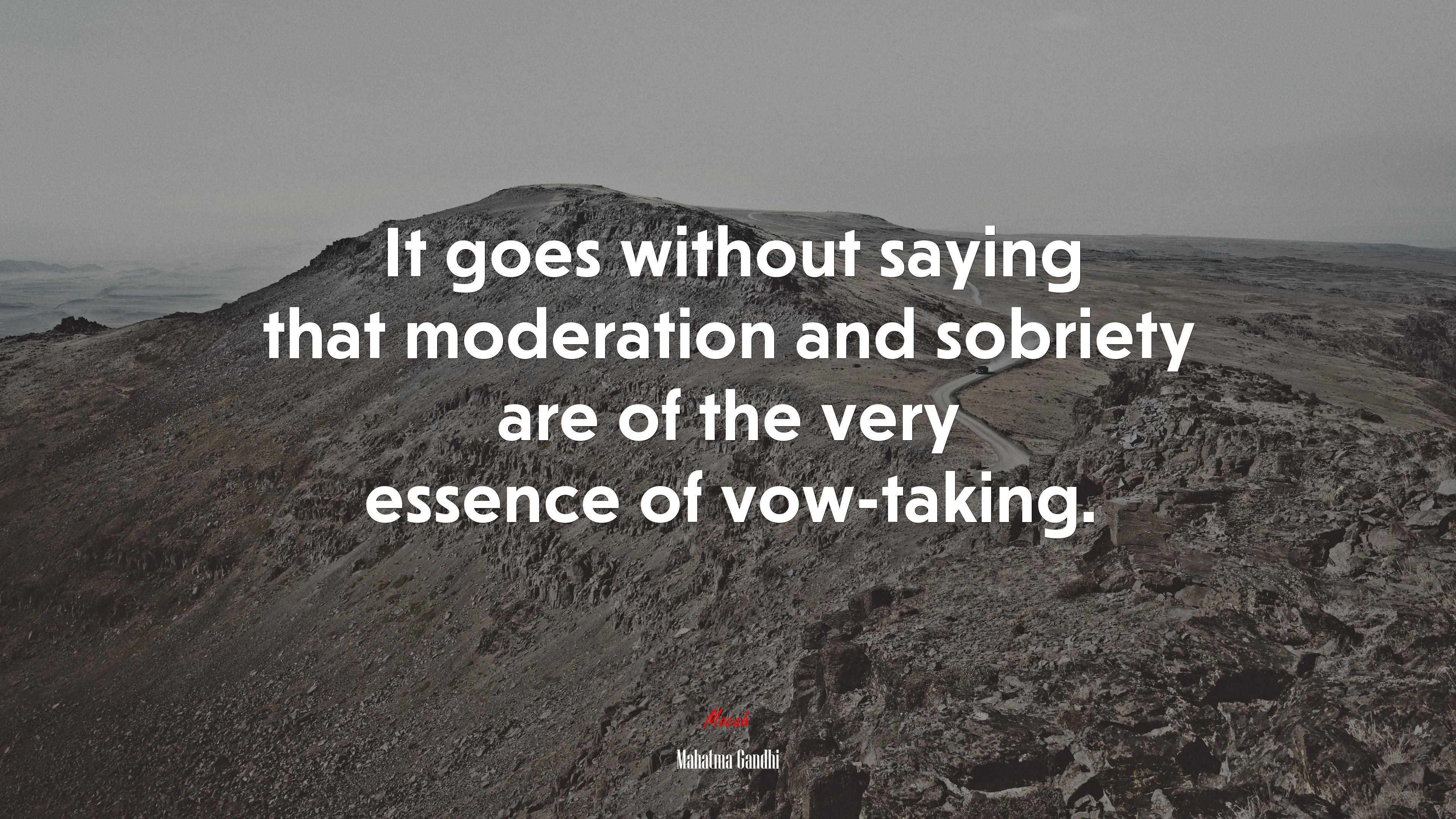 It goes without saying that moderation and sobriety are of the very essence of vow-taking. | Mahatma Gandhi quote HD Wallpaper
