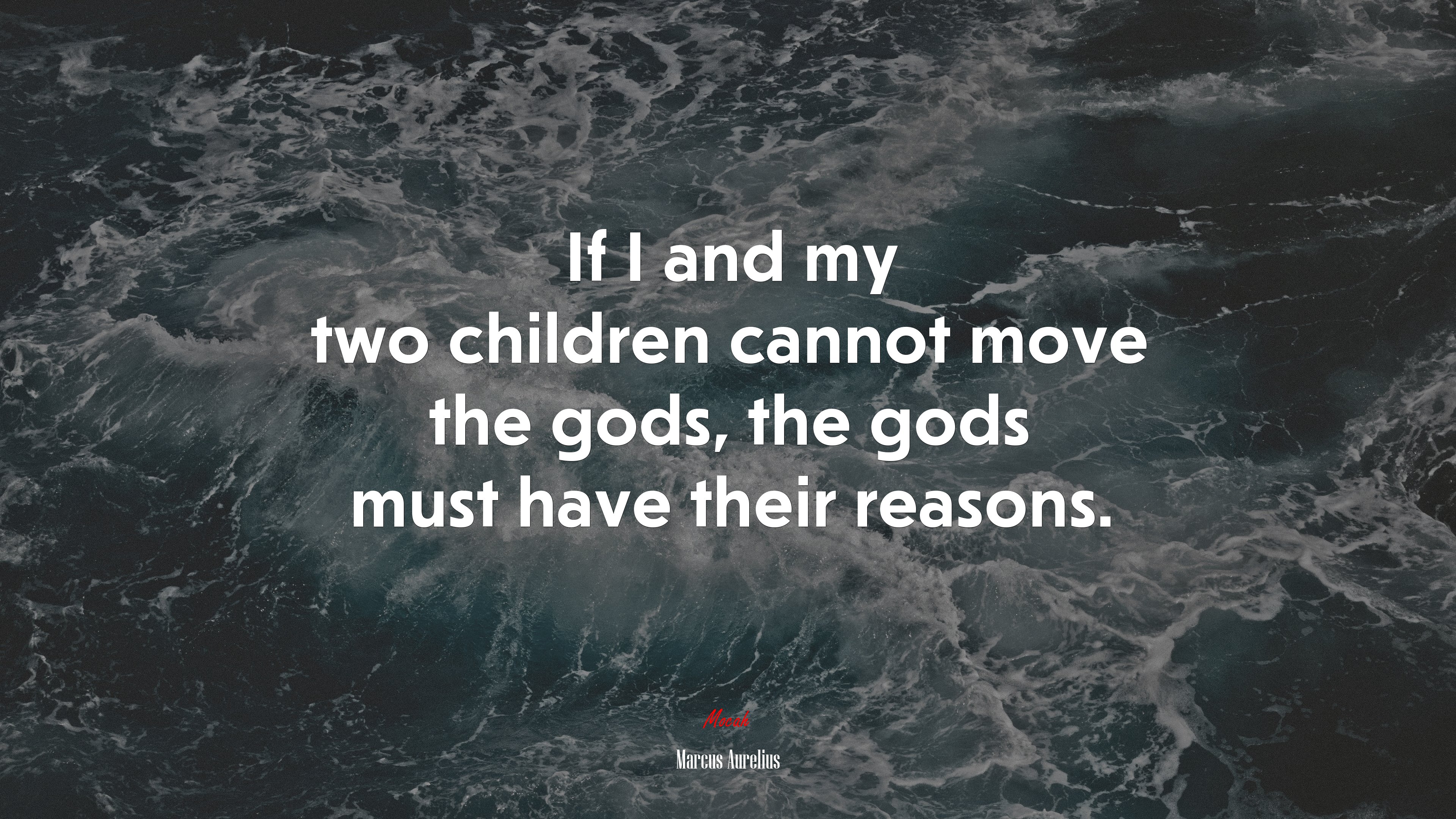 If I and my two children cannot move the gods, the gods must have their reasons. | Marcus Aurelius quote HD Wallpaper