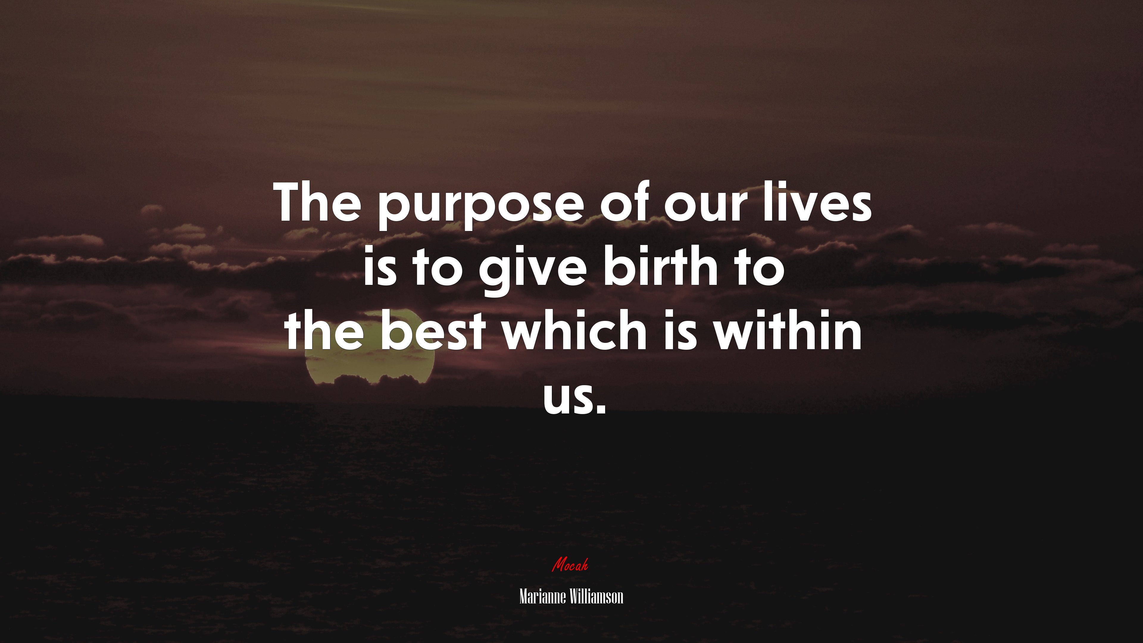The purpose of our lives is to give birth to the best which is within us. | Marianne Williamson quote HD Wallpaper