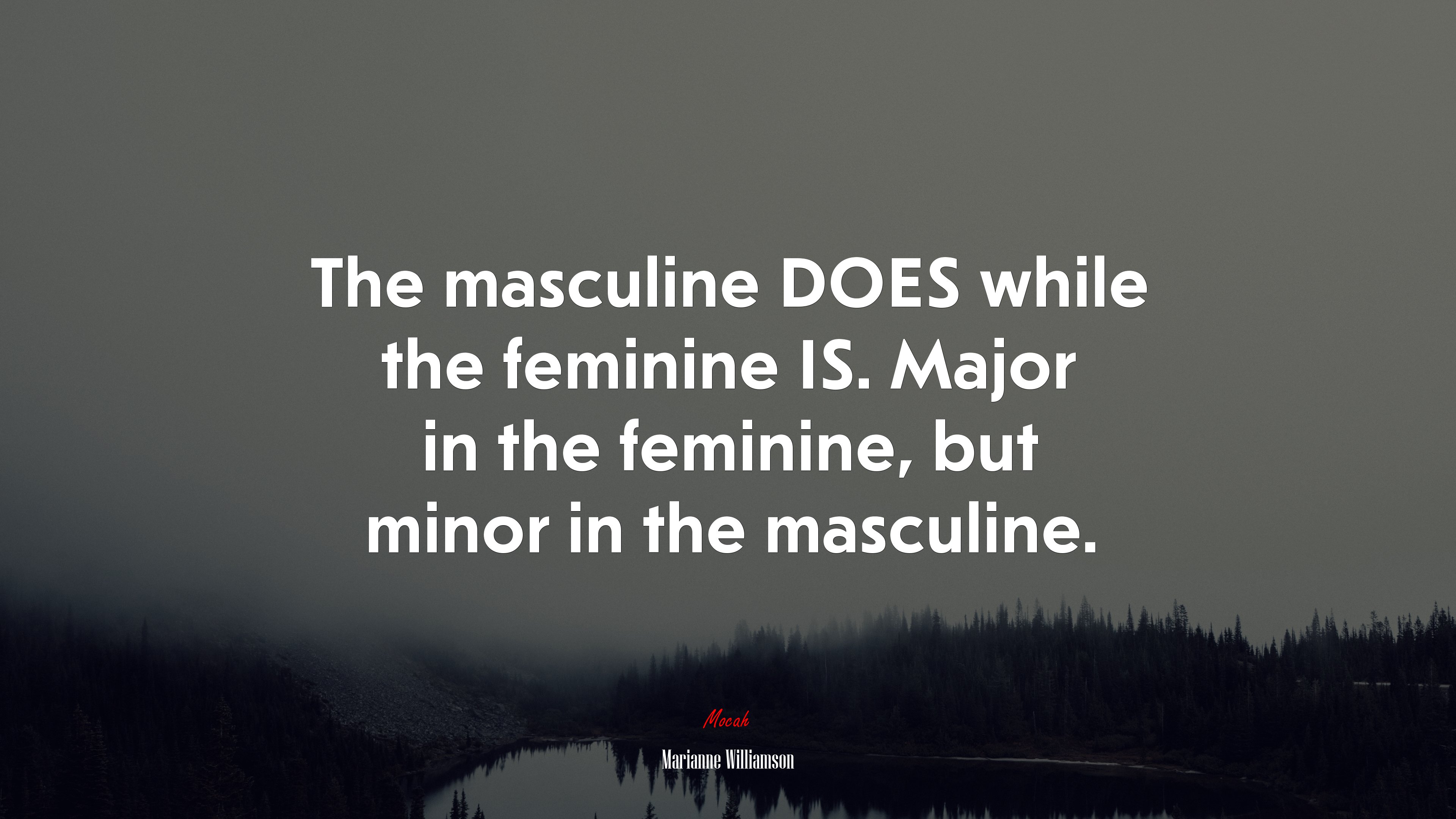 The masculine DOES while the feminine IS. Major in the feminine, but minor in the masculine. | Marianne Williamson quote HD Wallpaper