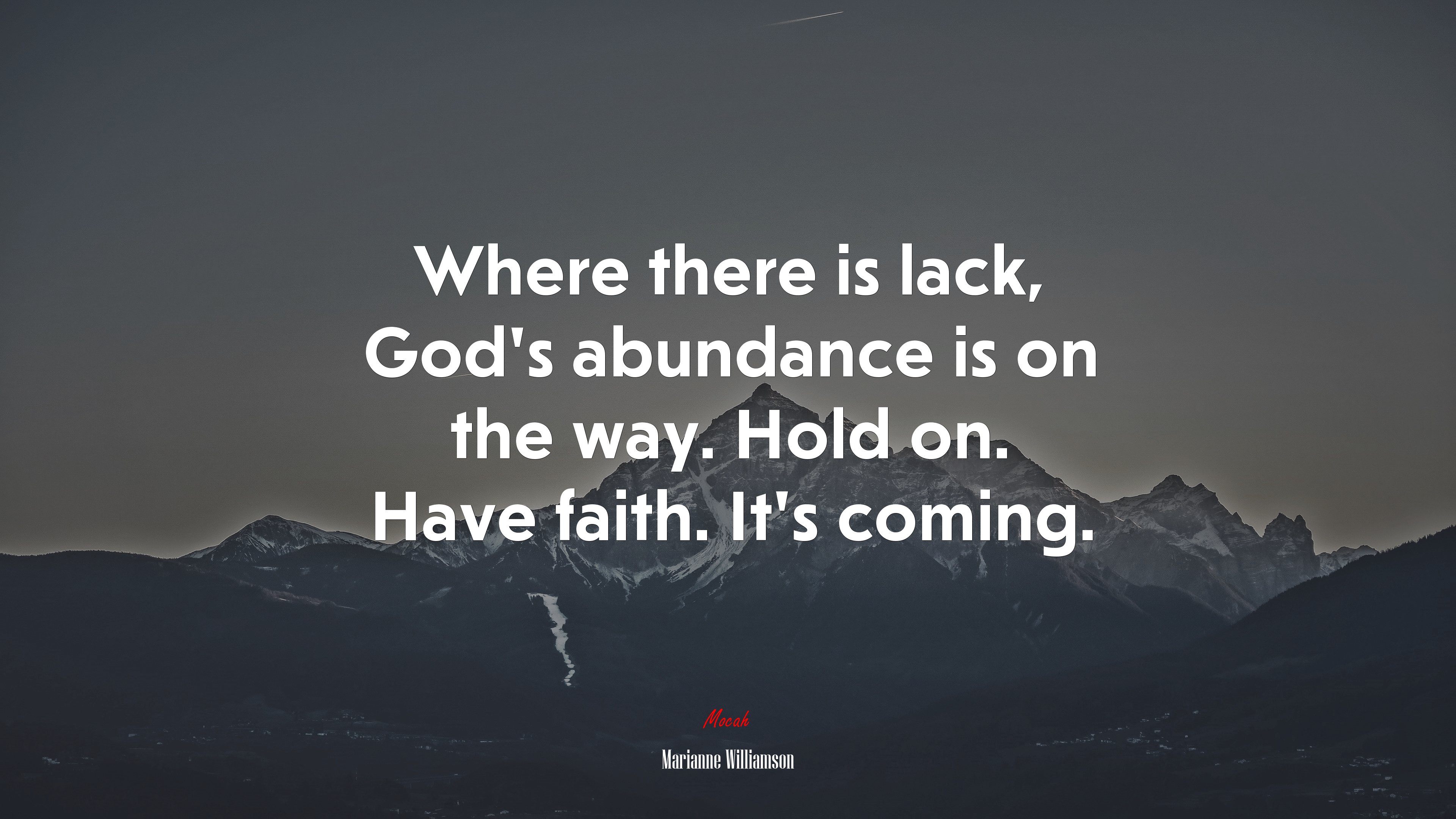 Where there is lack, God’s abundance is on the way. Hold on. Have faith. It’s coming. | Marianne Williamson quote HD Wallpaper