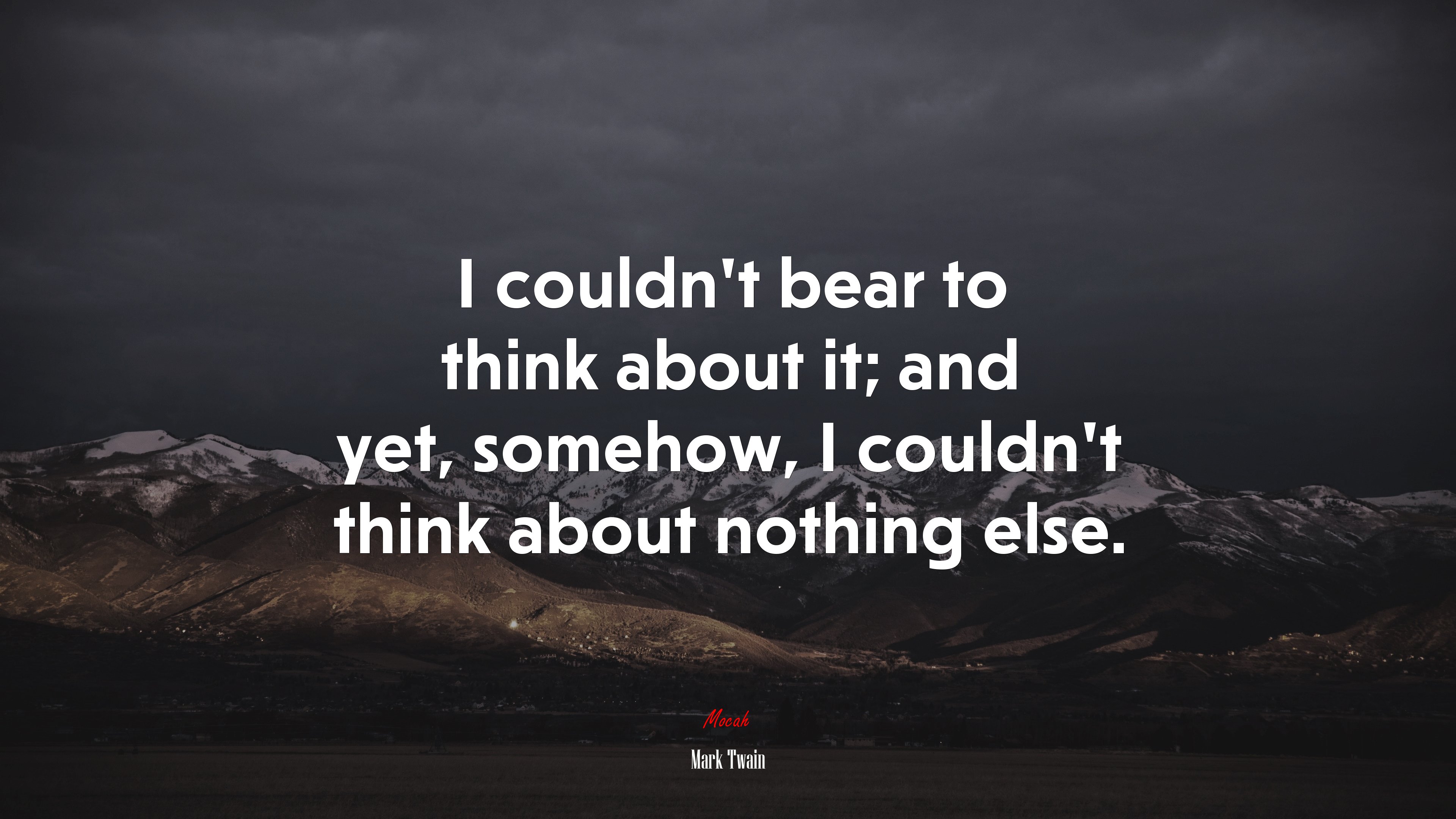 I couldn’t bear to think about it; and yet, somehow, I couldn’t think about nothing else. | Mark Twain quote HD Wallpaper