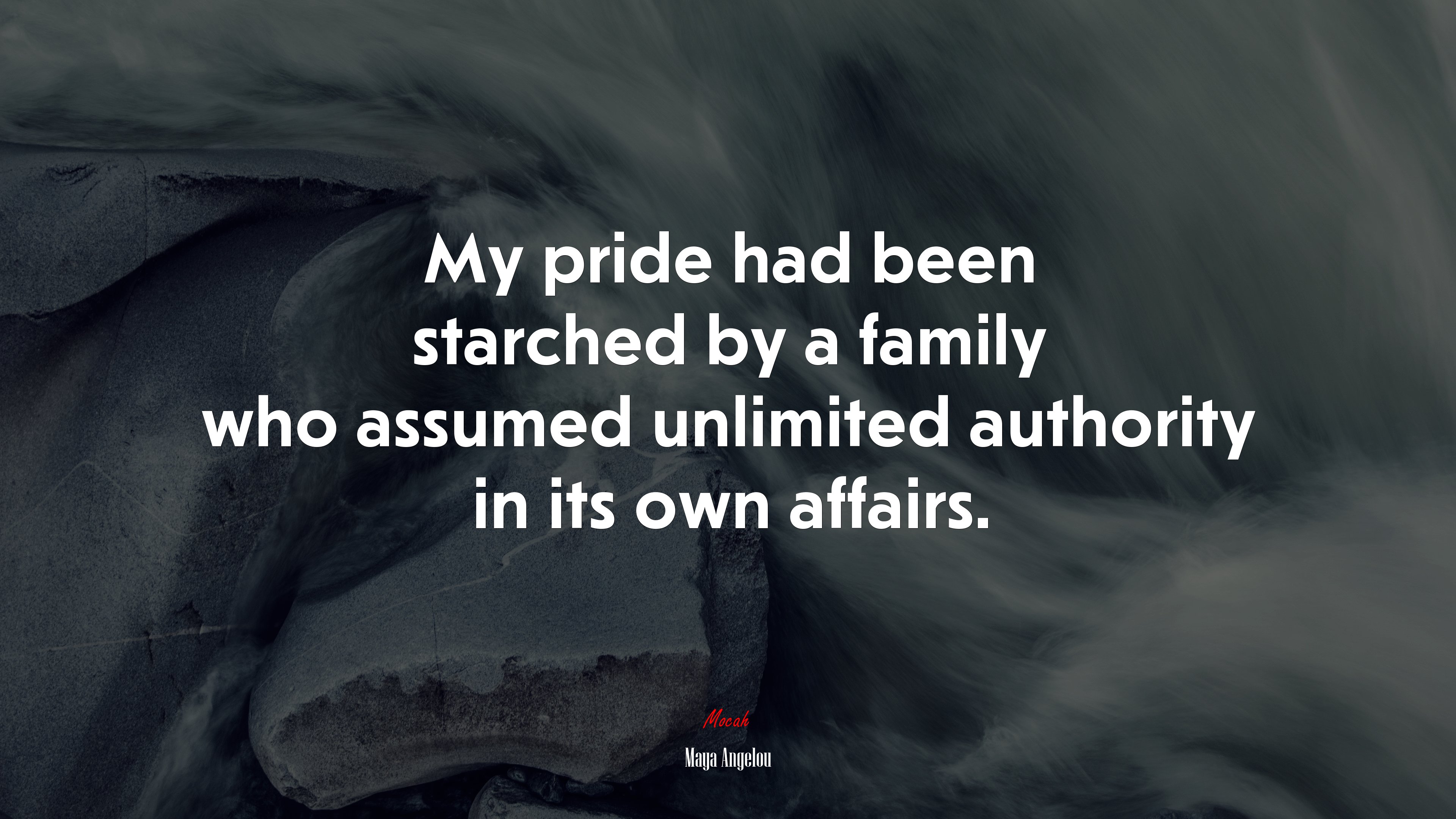 My pride had been starched by a family who assumed unlimited authority in its own affairs. | Maya Angelou quote HD Wallpaper