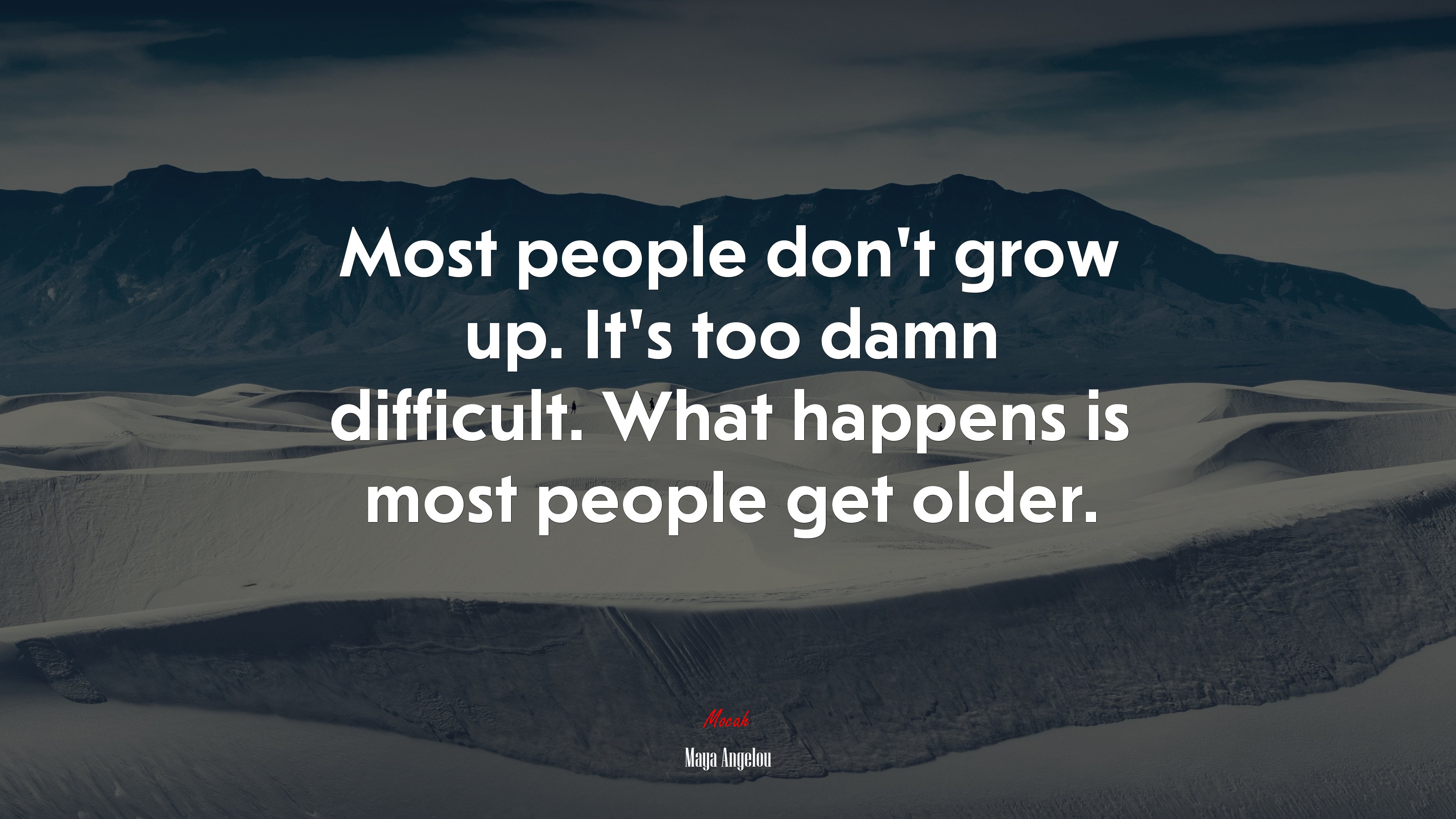Most people don’t grow up. It’s too damn difficult. What happens is most people get older. | Maya Angelou quote HD Wallpaper
