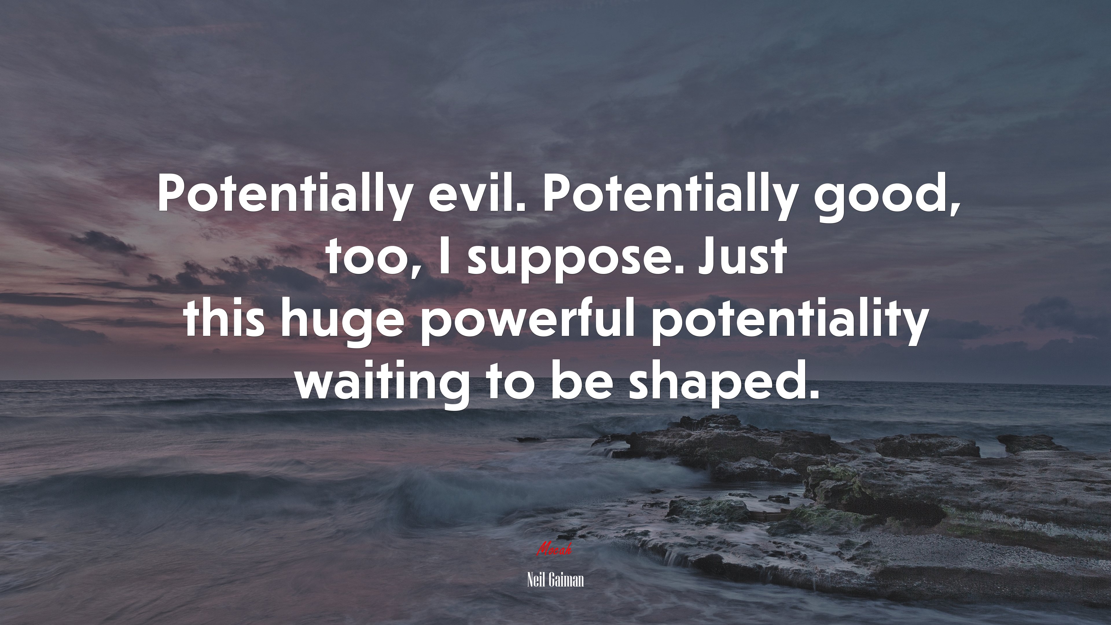 Potentially evil. Potentially good, too, I suppose. Just this huge powerful potentiality waiting to be shaped. | Neil Gaiman quote HD Wallpaper