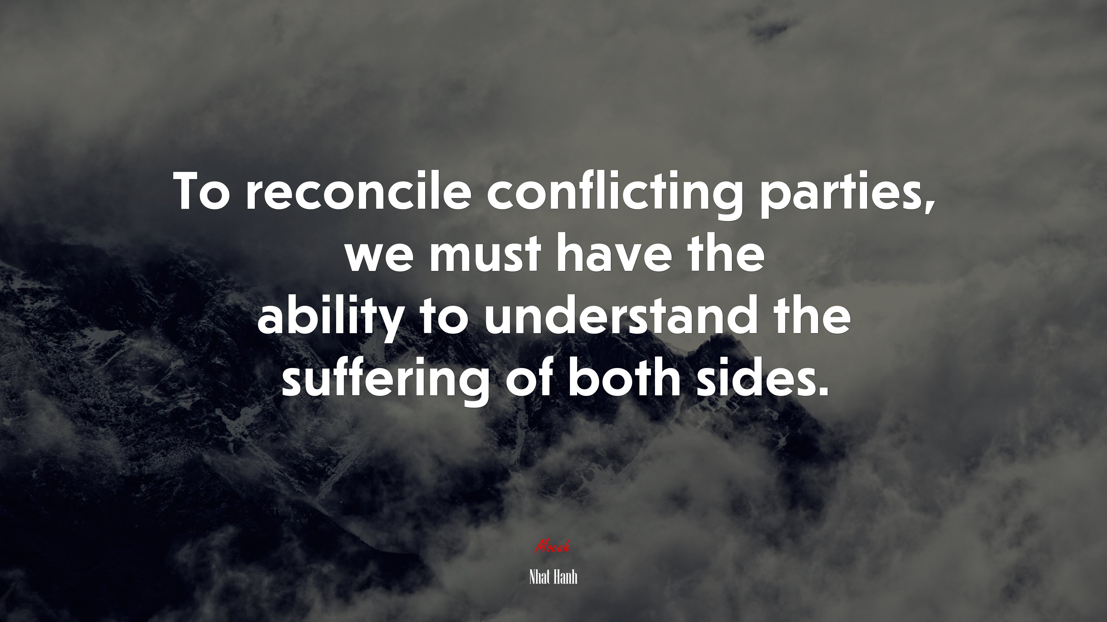 To reconcile conflicting parties, we must have the ability to understand the suffering of both sides. | Nhat Hanh quote HD Wallpaper