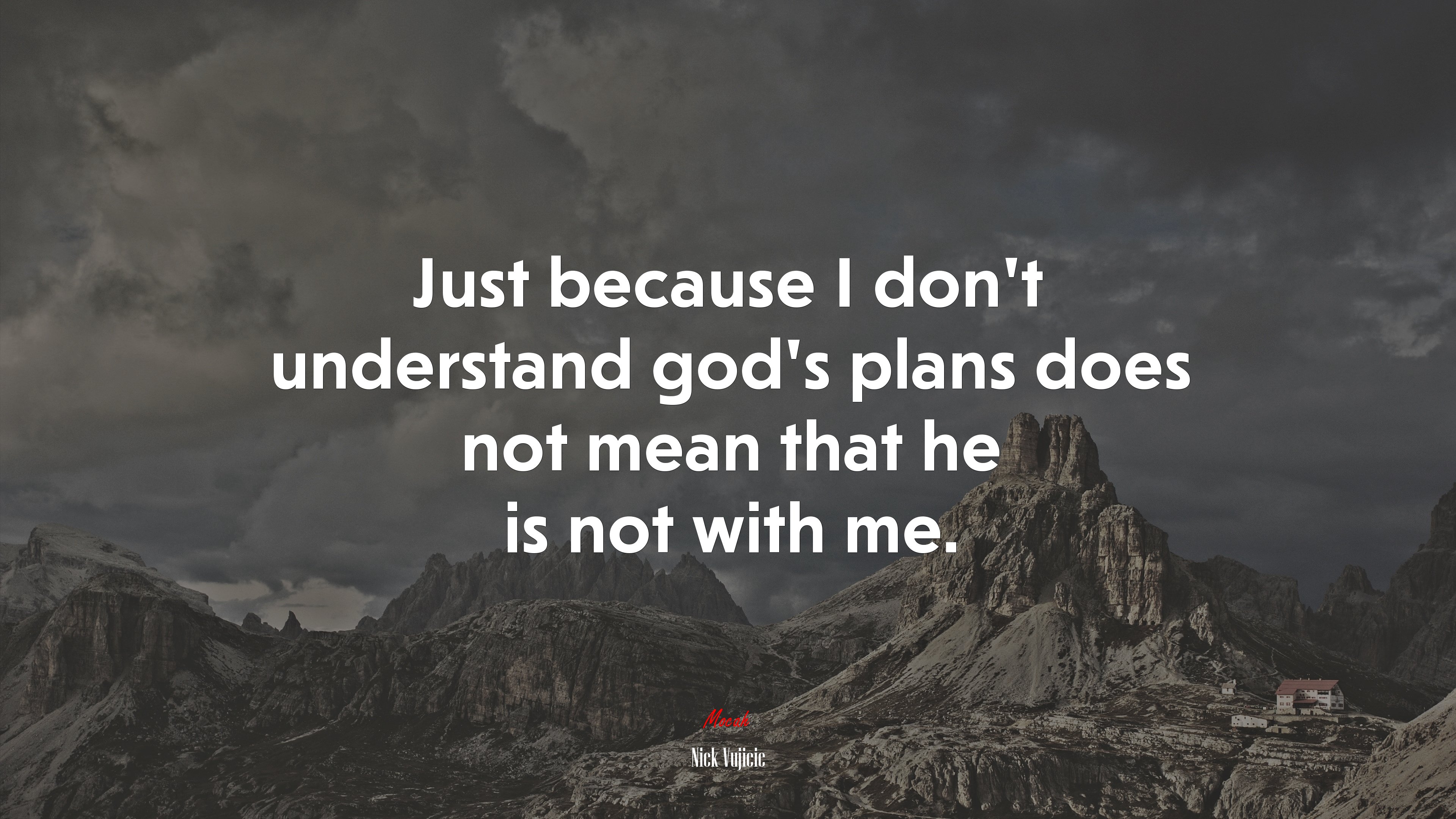 Just because I don’t understand god’s plans does not mean that he is not with me. | Nick Vujicic quote HD Wallpaper