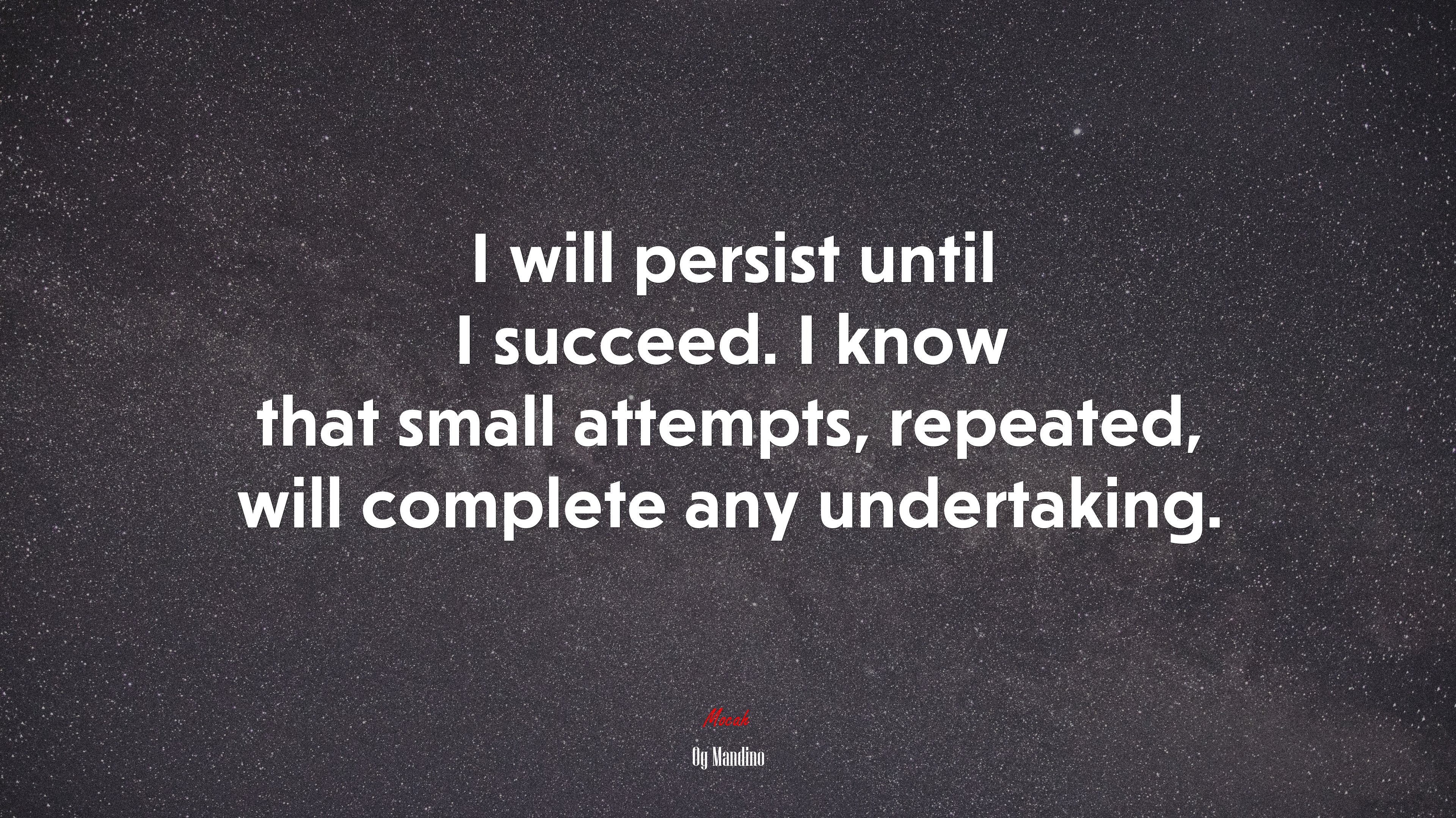 I will persist until I succeed. I know that small attempts, repeated, will complete any undertaking. | Og Mandino quote HD Wallpaper