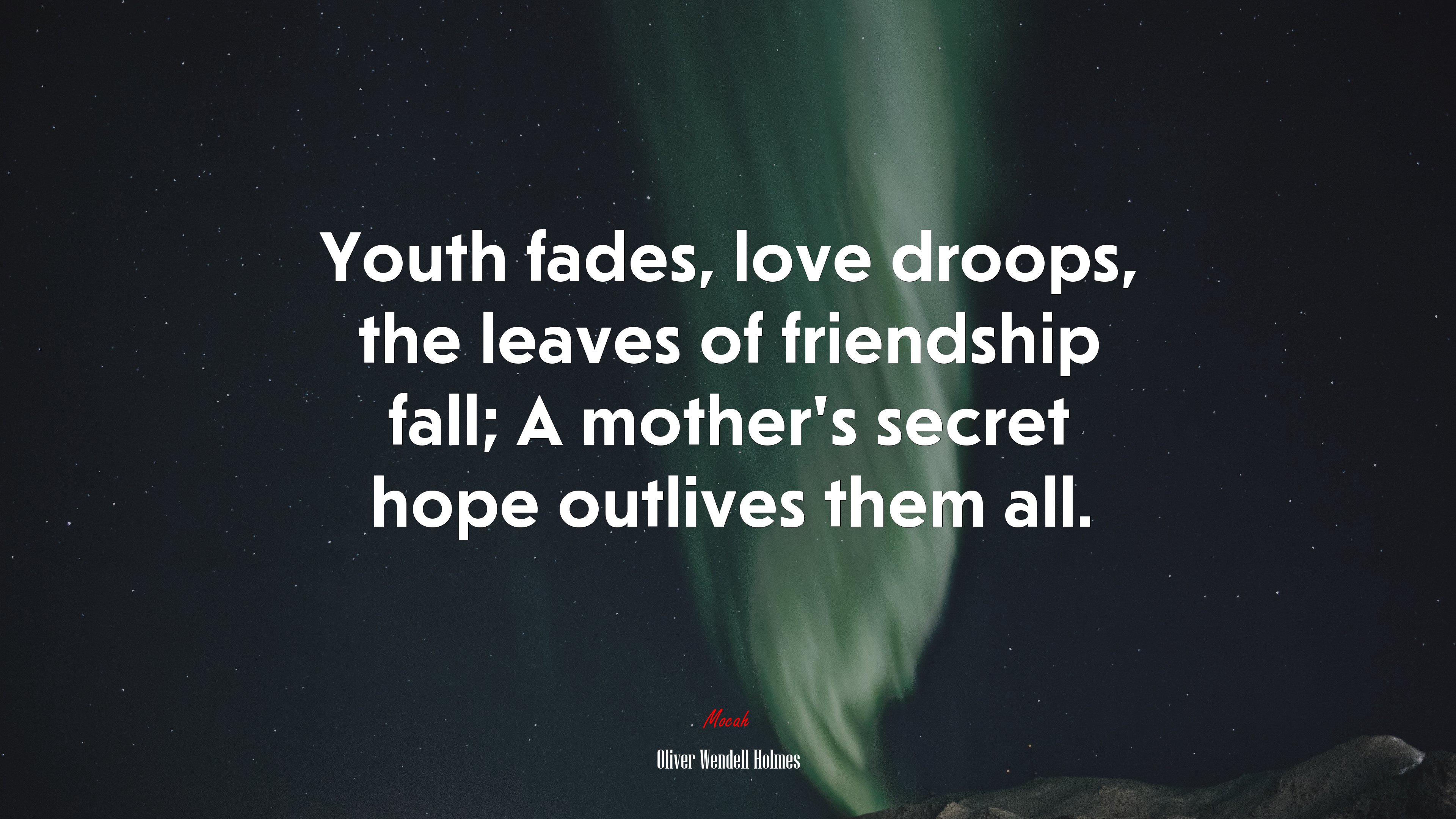 Youth fades, love droops, the leaves of friendship fall; A mother’s secret hope outlives them all. | Oliver Wendell Holmes quote HD Wallpaper