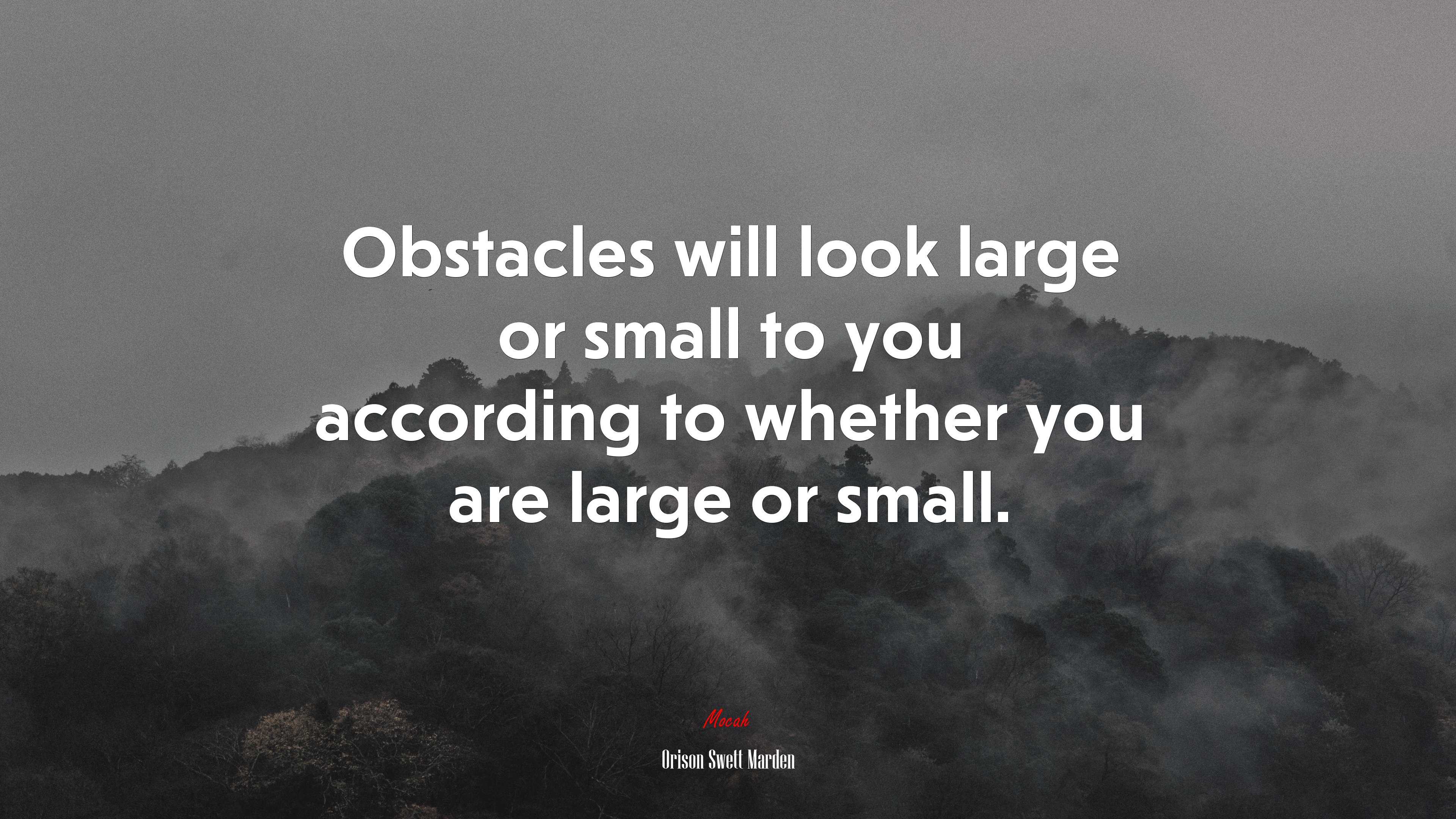 Obstacles will look large or small to you according to whether you are large or small. | Orison Swett Marden quote HD Wallpaper