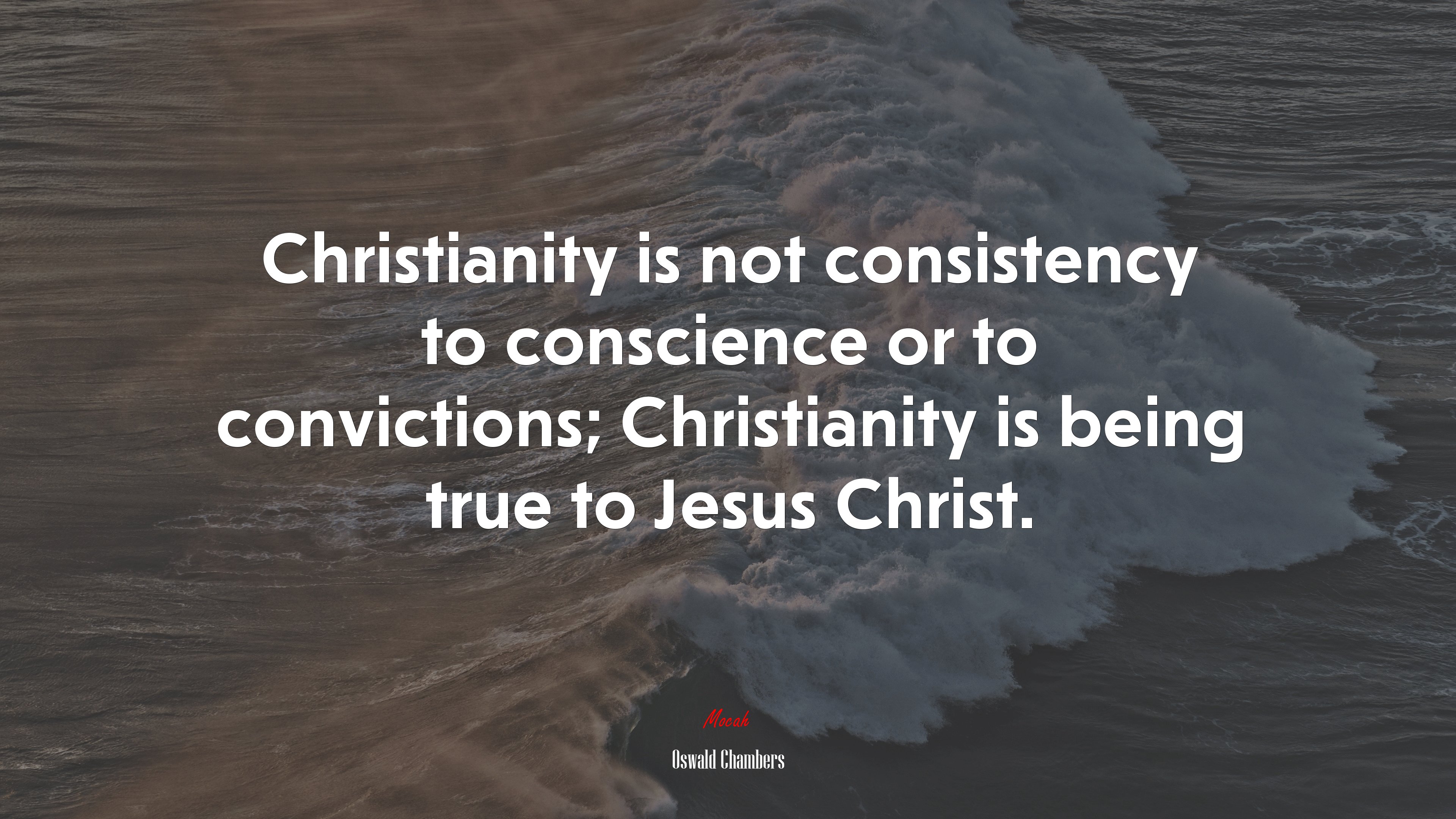 Christianity is not consistency to conscience or to convictions; Christianity is being true to Jesus Christ. | Oswald Chambers quote HD Wallpaper