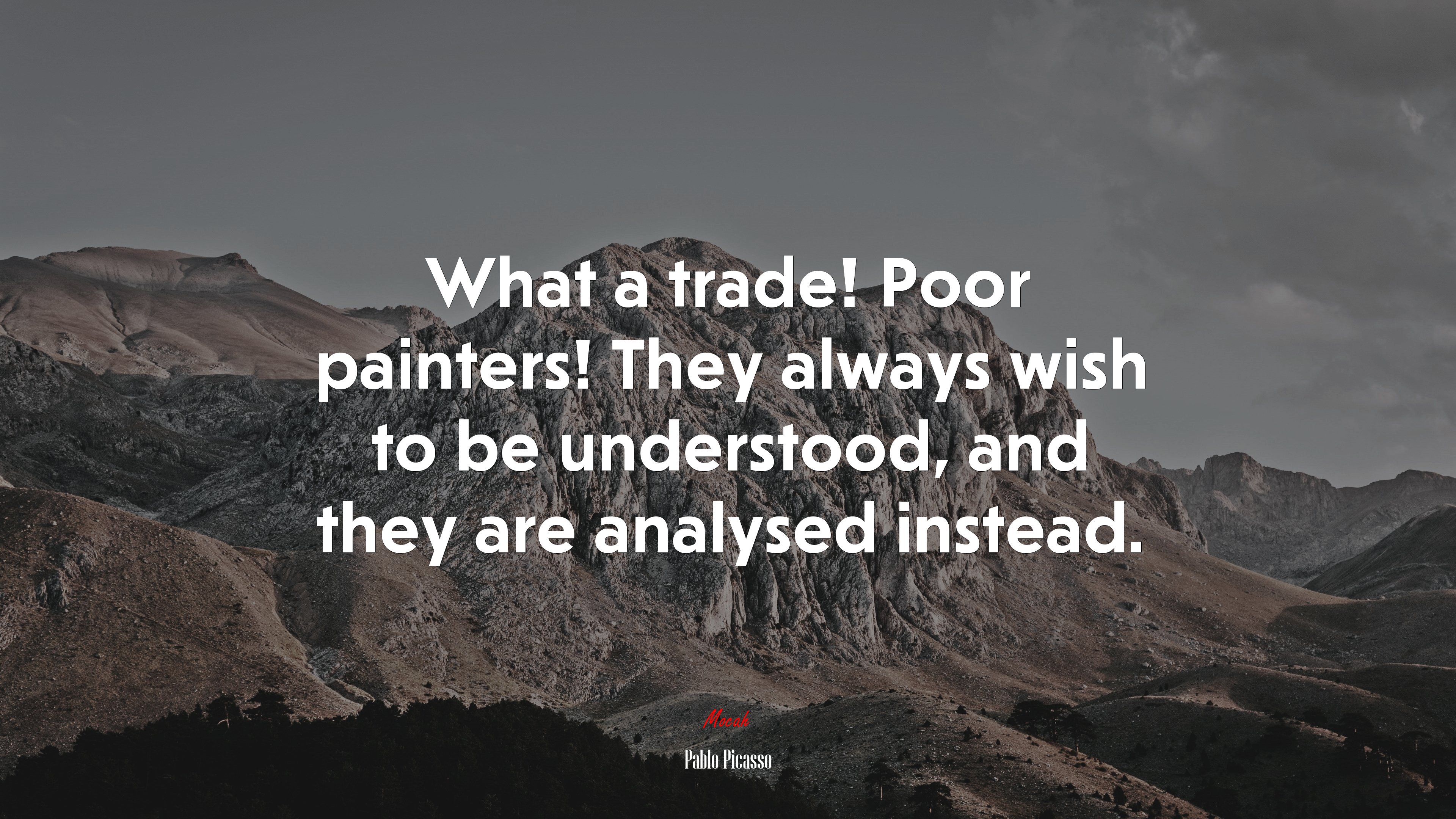 What a trade! Poor painters! They always wish to be understood, and they are analysed instead. | Pablo Picasso quote HD Wallpaper
