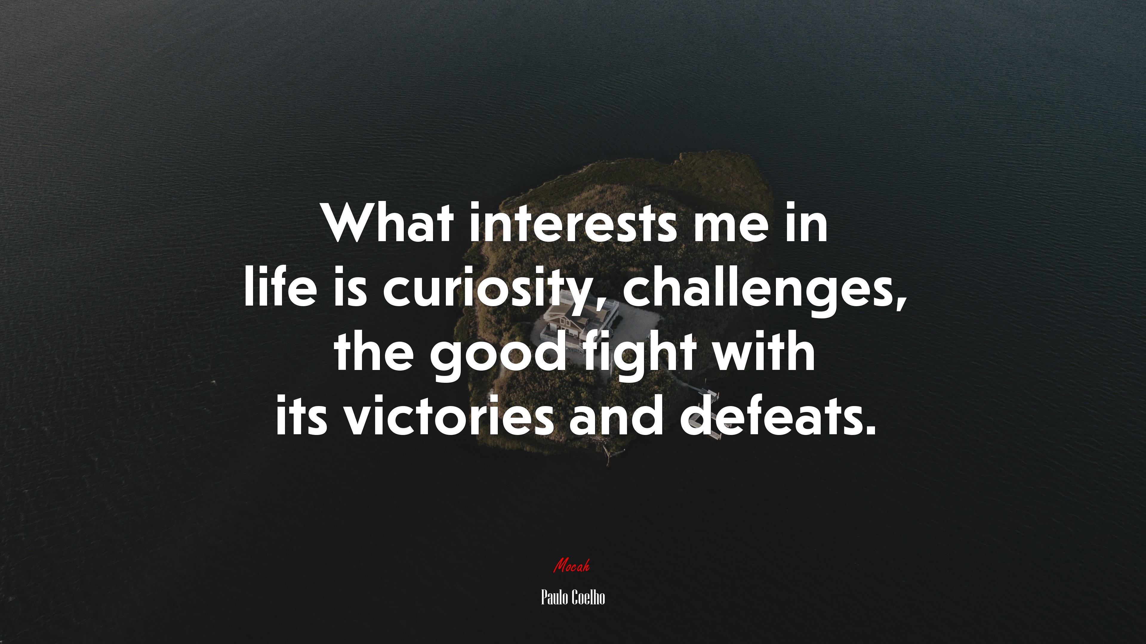 What interests me in life is curiosity, challenges, the good fight with its victories and defeats. | Paulo Coelho quote HD Wallpaper