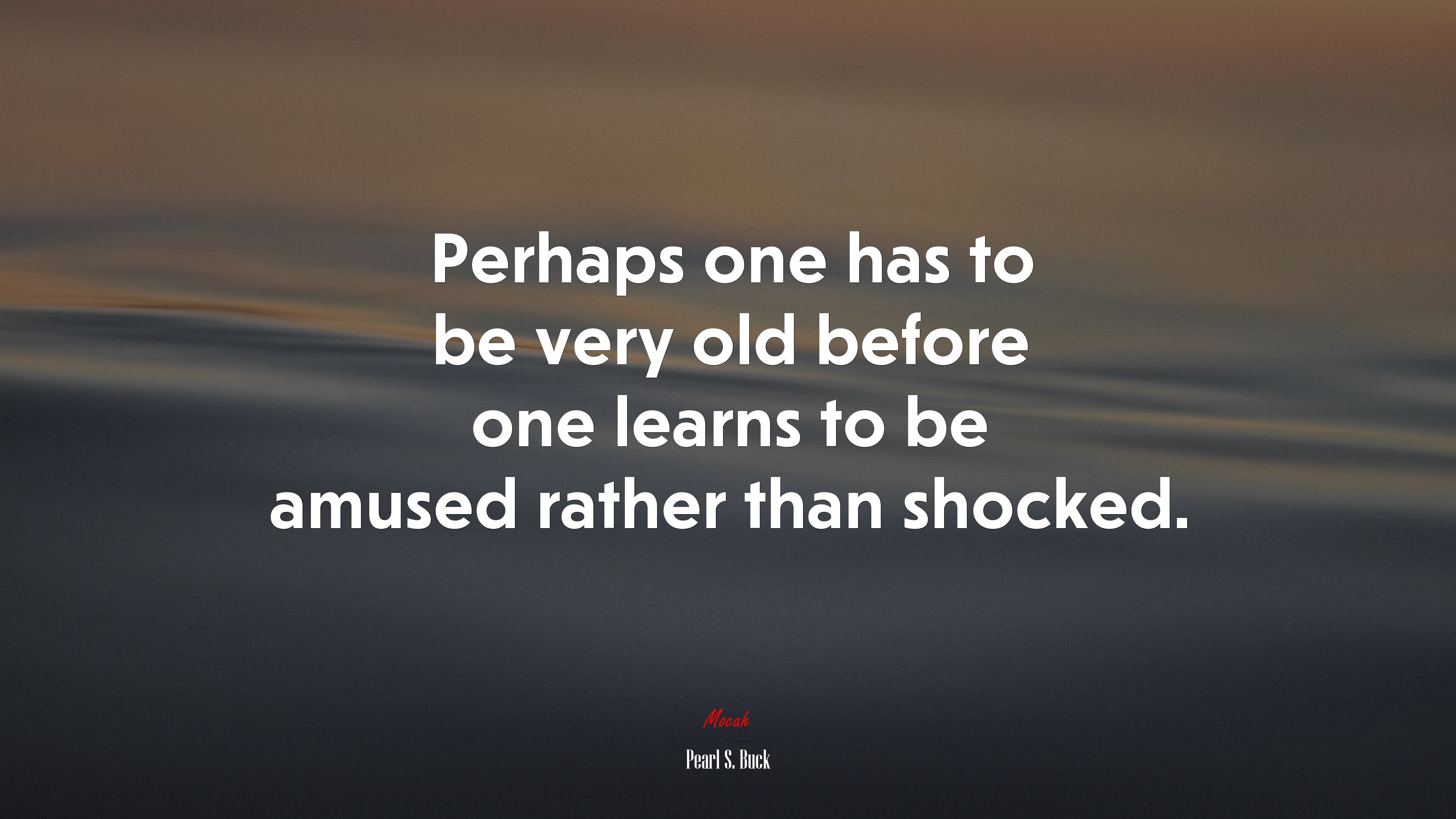 Perhaps one has to be very old before one learns to be amused rather than shocked. | Pearl S. Buck quote HD Wallpaper