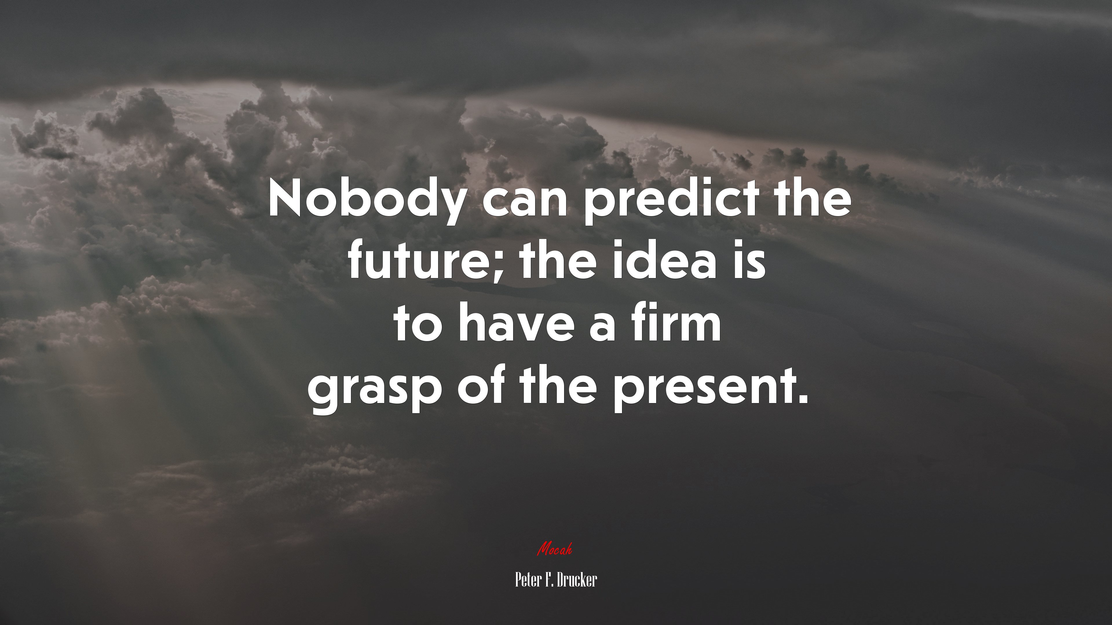 Nobody can predict the future; the idea is to have a firm grasp of the present. | Peter F. Drucker quote HD Wallpaper