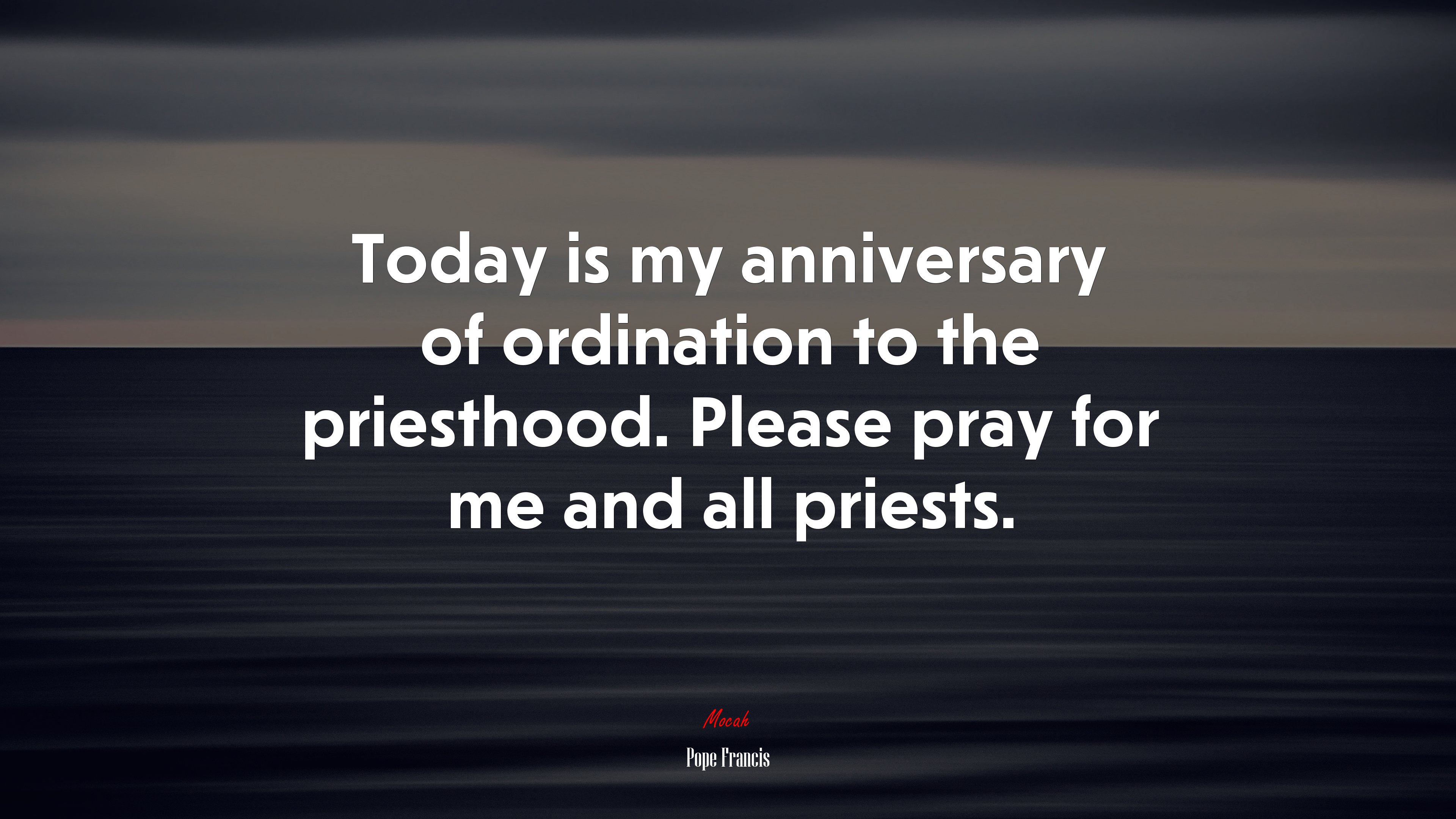 Today is my anniversary of ordination to the priesthood. Please pray for me and all priests. | Pope Francis quote HD Wallpaper