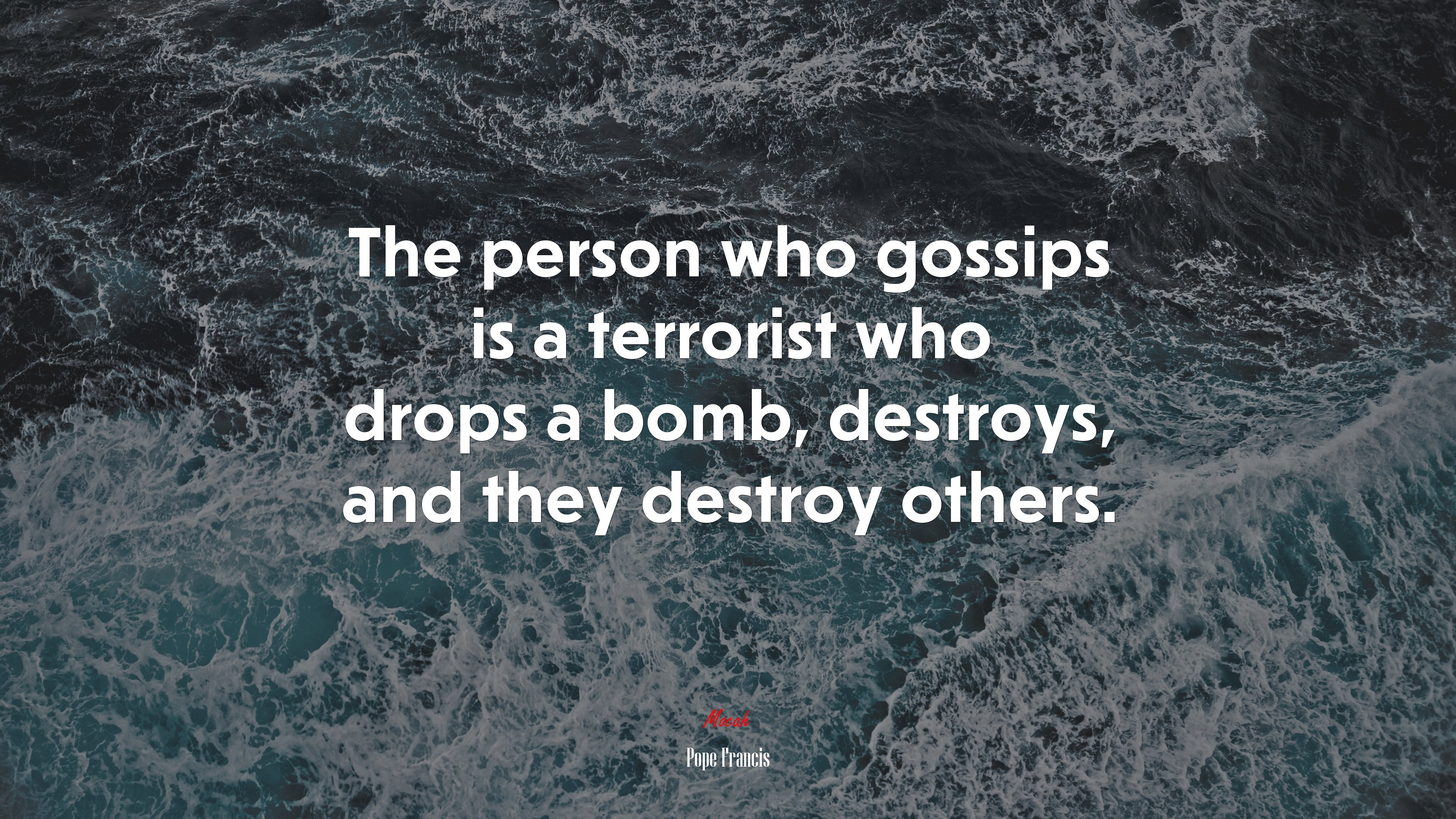 The person who gossips is a terrorist who drops a bomb, destroys, and they destroy others. | Pope Francis quote HD Wallpaper